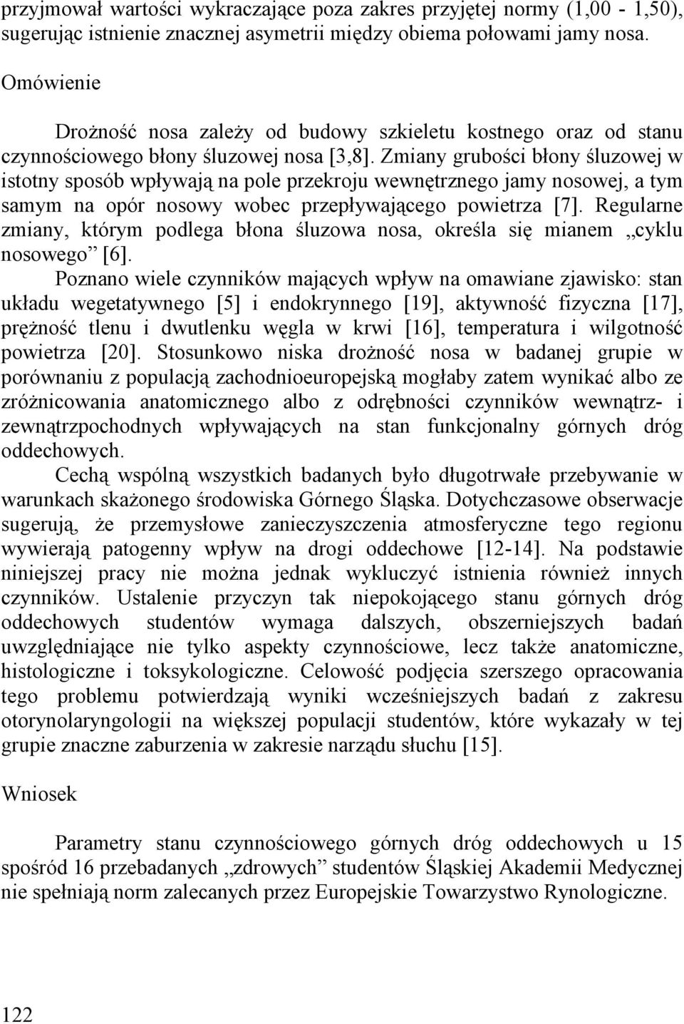 Zmiany grubości błony śluzowej w istotny sposób wpływają na pole przekroju wewnętrznego jamy nosowej, a tym samym na opór nosowy wobec przepływającego powietrza [7].