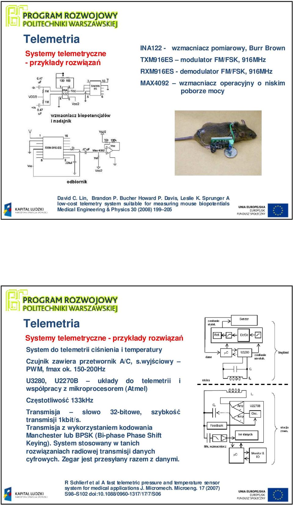 Sprunger A low-cost telemetry system suitable for measuring mouse biopotentials Medical Engineering & Physics 30 (2008) 199 205 Telemetria Systemy telemetryczne - przykłady rozwiązań System do