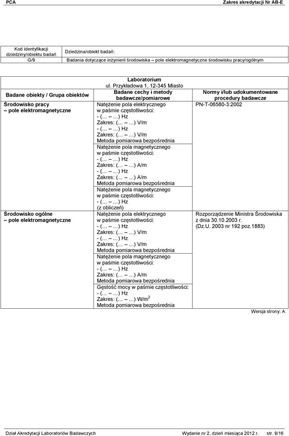 Natężenie pola elektrycznego w paśmie częstotliwości: Zakres: ( ) V/m Zakres: ( ) V/m Natężenie pola magnetycznego w paśmie częstotliwości: Zakres: ( ) A/m Gęstość mocy w paśmie częstotliwości: