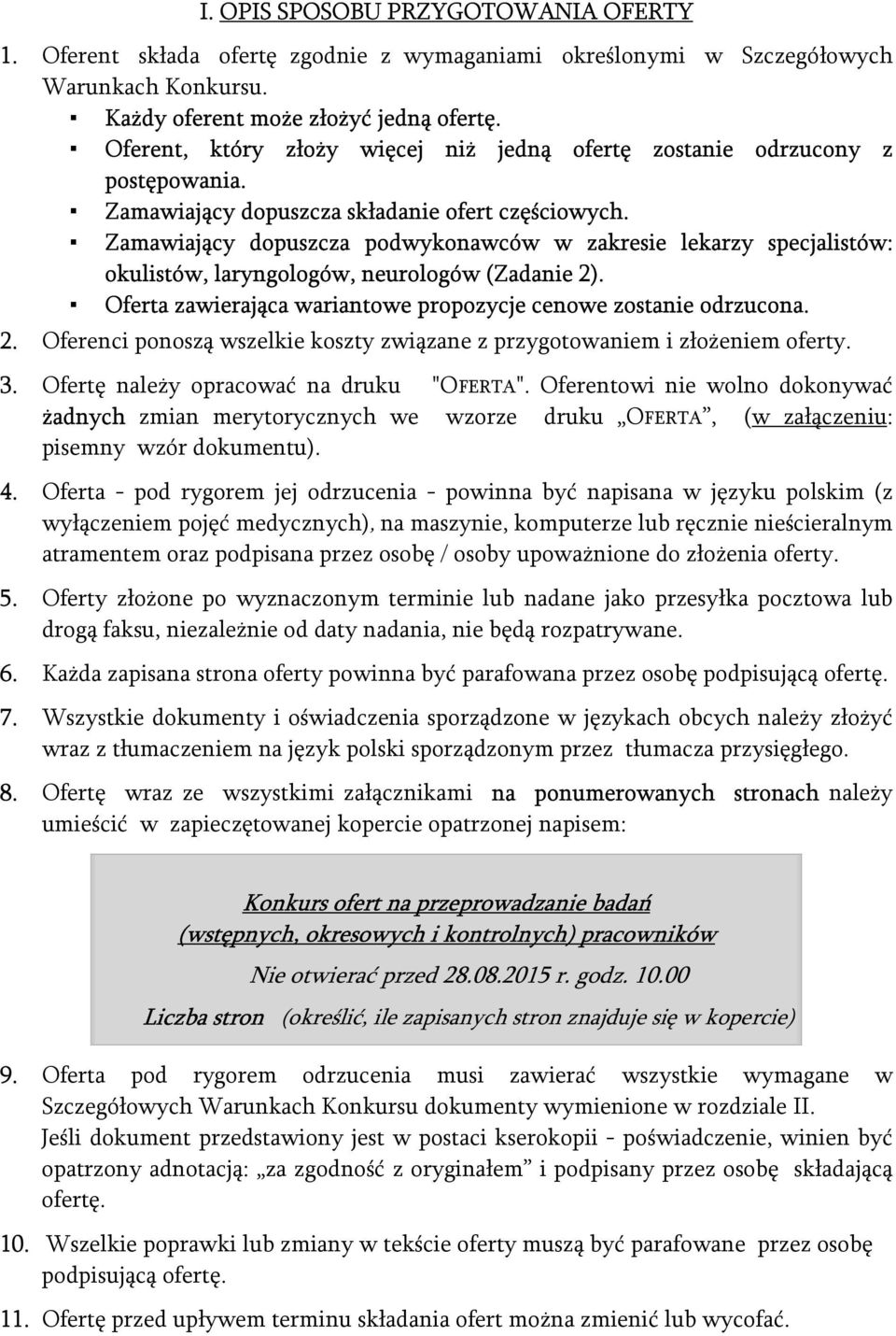 Zamawiający dopuszcza podwykonawców w zakresie lekarzy specjalistów: okulistów, laryngologów, neurologów (Zadanie 2). Oferta zawierająca wariantowe propozycje cenowe zostanie odrzucona. 2. Oferenci ponoszą wszelkie koszty związane z przygotowaniem i złożeniem oferty.