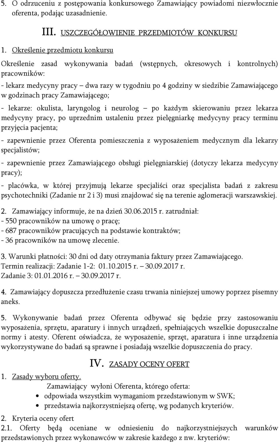 w godzinach pracy Zamawiającego; - lekarze: okulista, laryngolog i neurolog po każdym skierowaniu przez lekarza medycyny pracy, po uprzednim ustaleniu przez pielęgniarkę medycyny pracy terminu