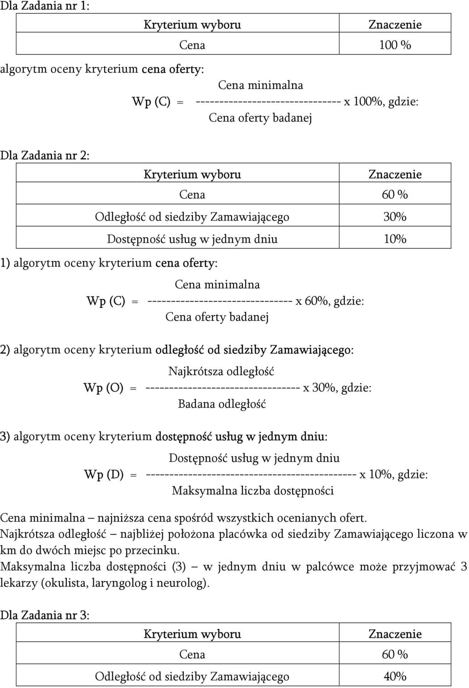 ------------------------------- x 60%, gdzie: Cena oferty badanej 2) algorytm oceny kryterium odległość od siedziby Zamawiającego: Najkrótsza odległość Wp (O) = --------------------------------- x