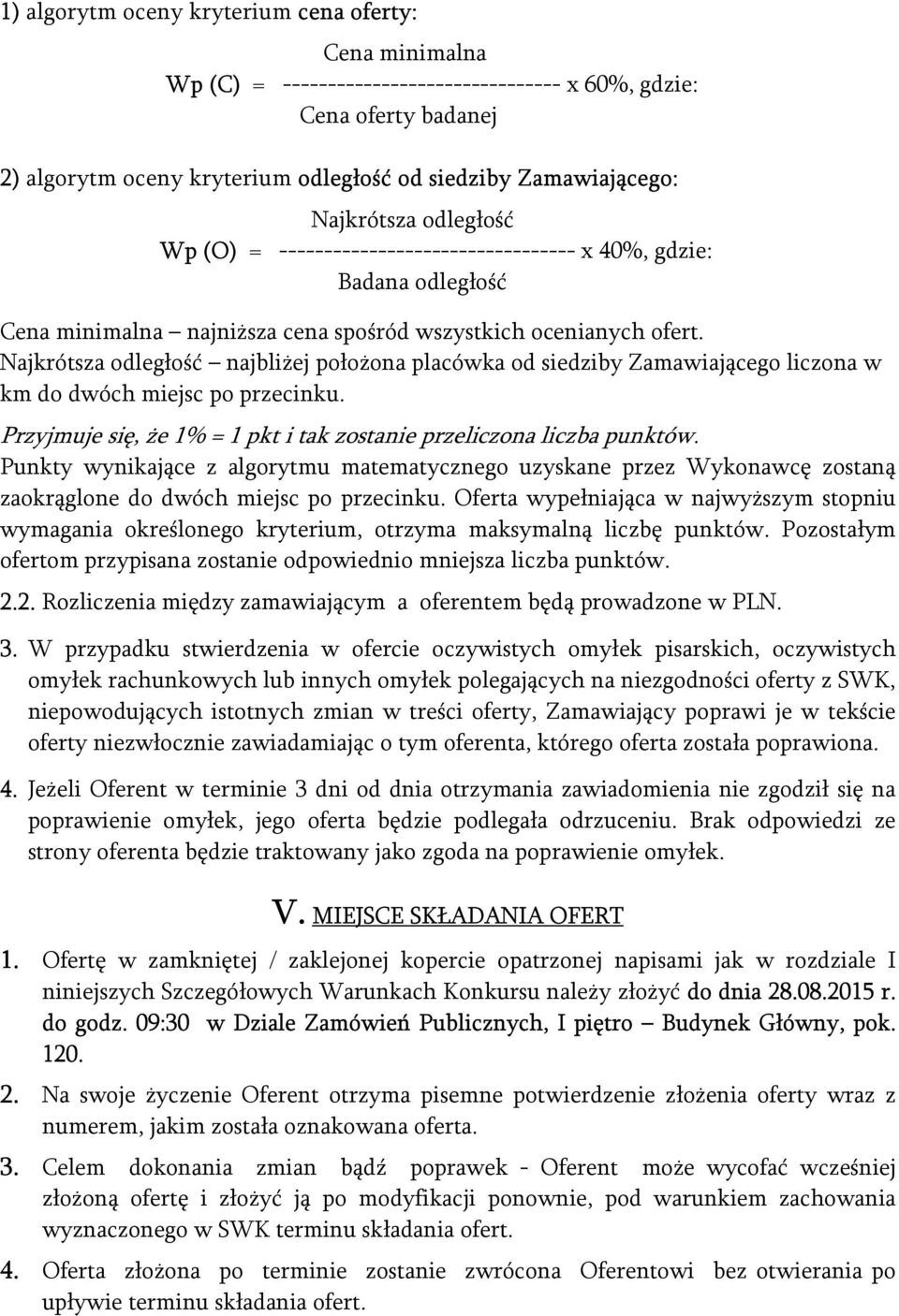 Najkrótsza odległość najbliżej położona placówka od siedziby Zamawiającego liczona w km do dwóch miejsc po przecinku. Przyjmuje się, że 1% = 1 pkt i tak zostanie przeliczona liczba punktów.