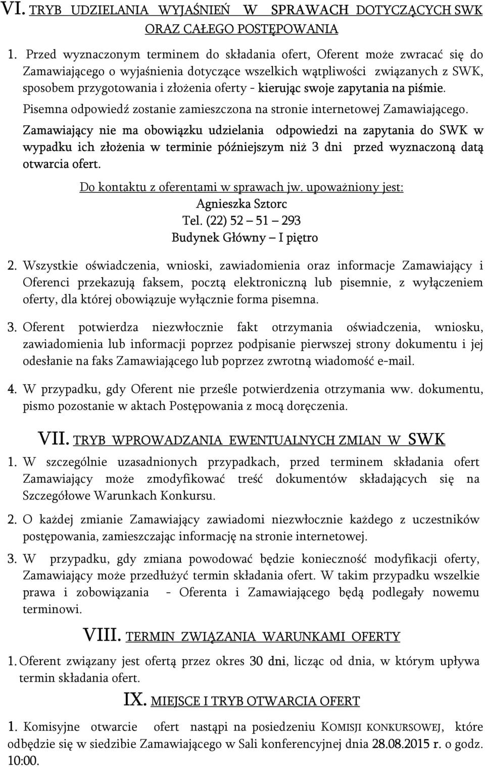 kierując swoje zapytania na piśmie. Pisemna odpowiedź zostanie zamieszczona na stronie internetowej Zamawiającego.