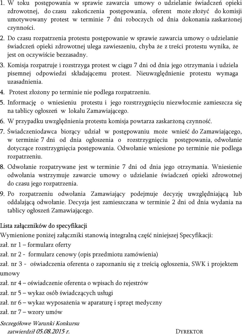 Do czasu rozpatrzenia protestu postępowanie w sprawie zawarcia umowy o udzielanie świadczeń opieki zdrowotnej ulega zawieszeniu, chyba że z treści protestu wynika, że jest on oczywiście bezzasadny. 3.
