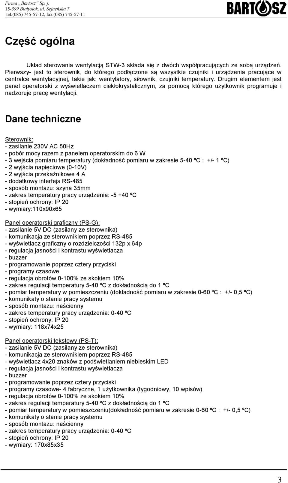 Drugim elementem jest panel operatorski z wyświetlaczem ciekłokrystalicznym, za pomocą którego użytkownik programuje i nadzoruje pracę wentylacji.