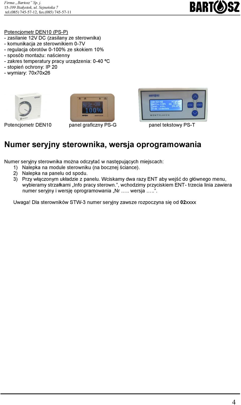 sterownika można odczytać w następujących miejscach: 1) Nalepka na module sterowniku (na bocznej ściance). 2) Nalepka na panelu od spodu. 3) Przy włączonym układzie z panelu.