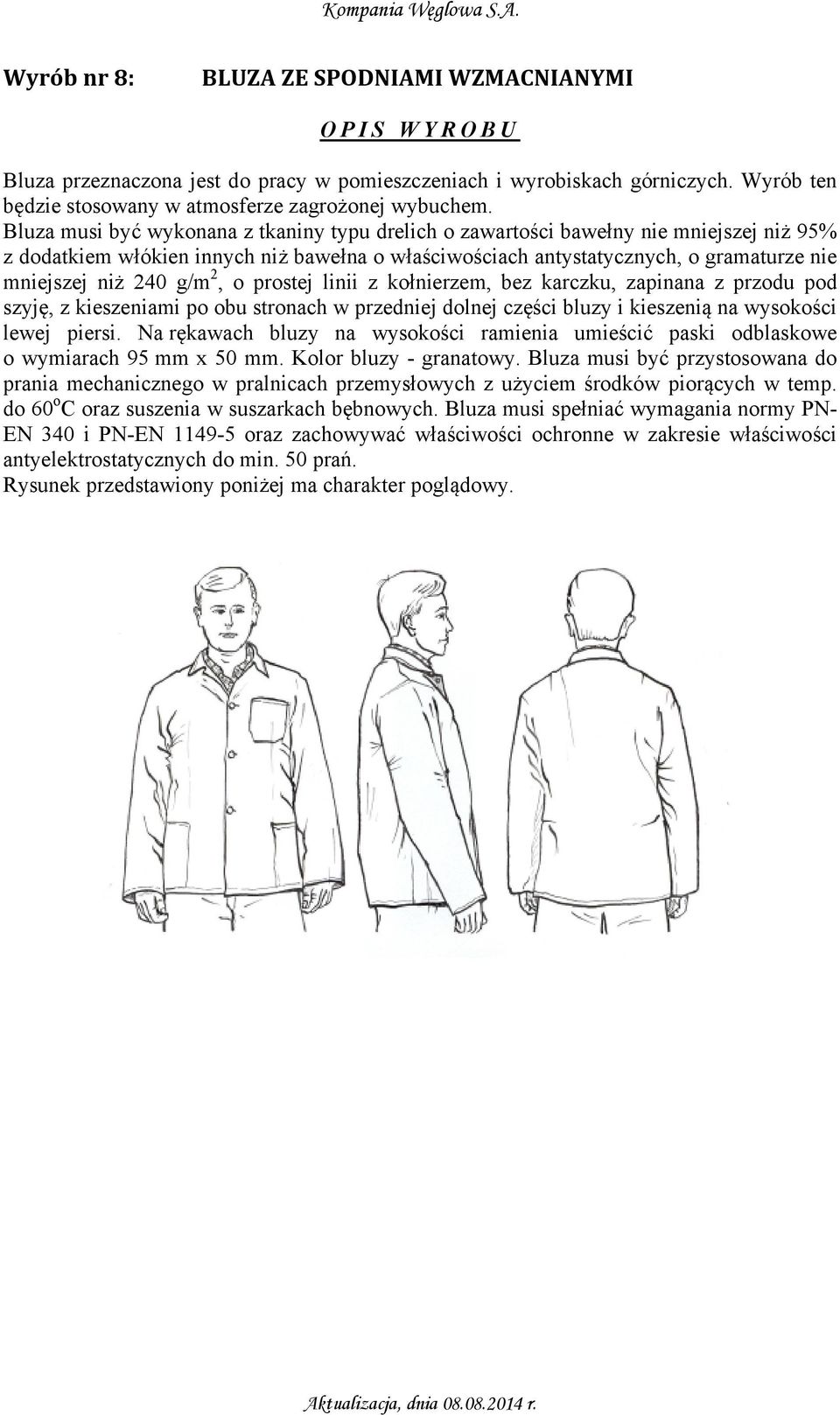 g/m 2, o prostej linii z kołnierzem, bez karczku, zapinana z przodu pod szyję, z kieszeniami po obu stronach w przedniej dolnej części bluzy i kieszenią na wysokości lewej piersi.
