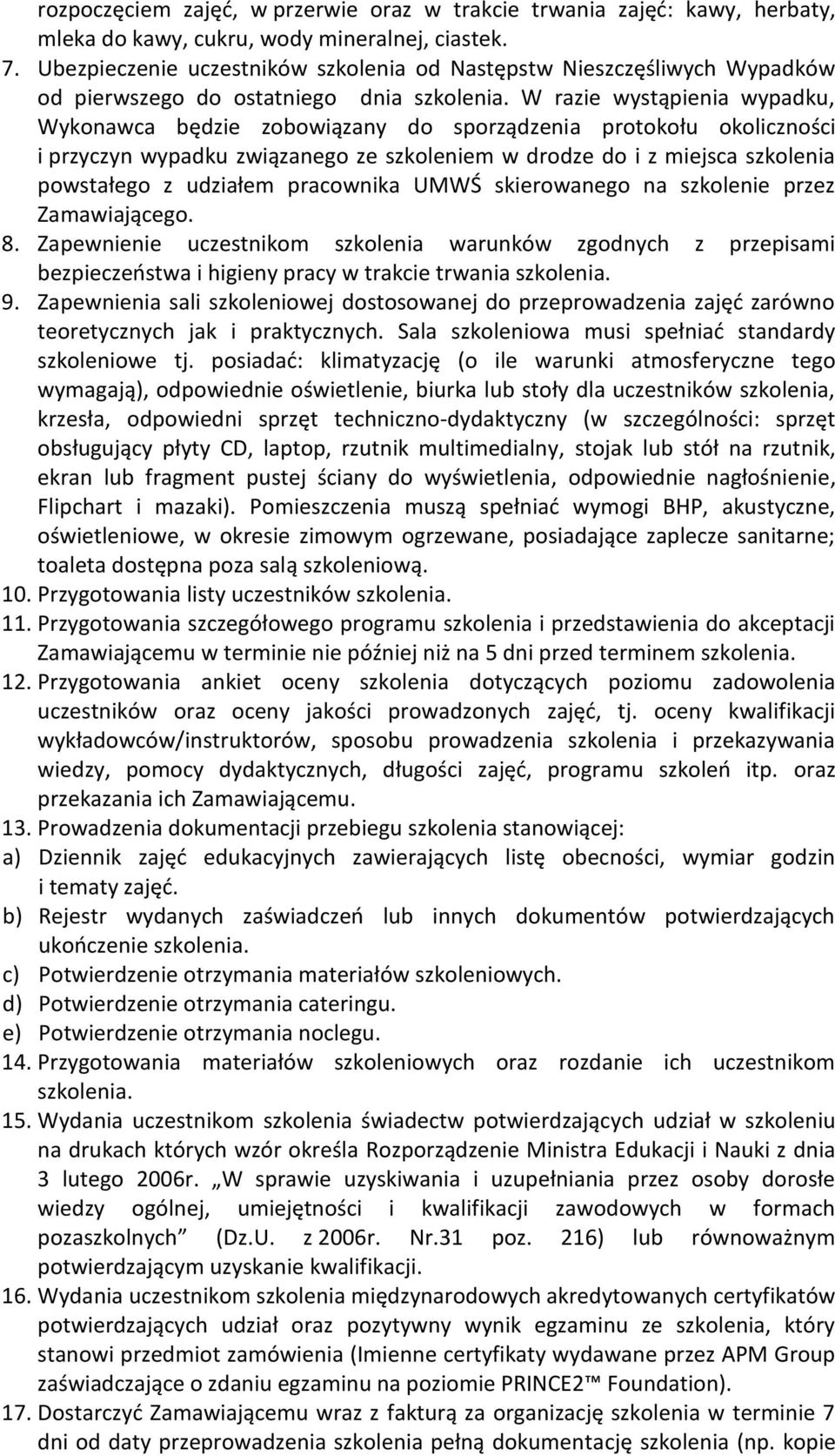 W razie wystąpienia wypadku, Wykonawca będzie zobowiązany do sporządzenia protokołu okoliczności i przyczyn wypadku związanego ze szkoleniem w drodze do i z miejsca szkolenia powstałego z udziałem