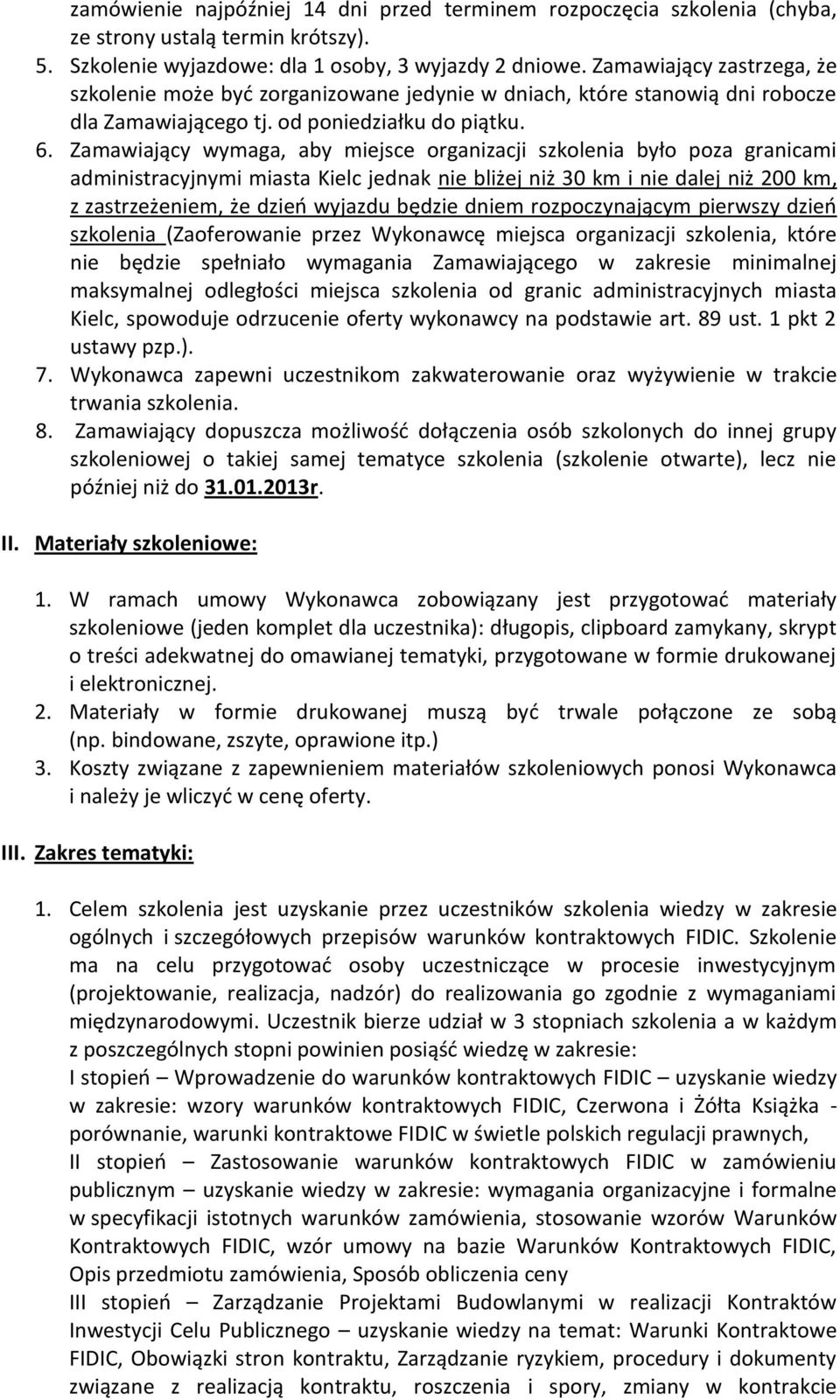 Zamawiający wymaga, aby miejsce organizacji szkolenia było poza granicami administracyjnymi miasta Kielc jednak nie bliżej niż 30 km i nie dalej niż 200 km, z zastrzeżeniem, że dzień wyjazdu będzie