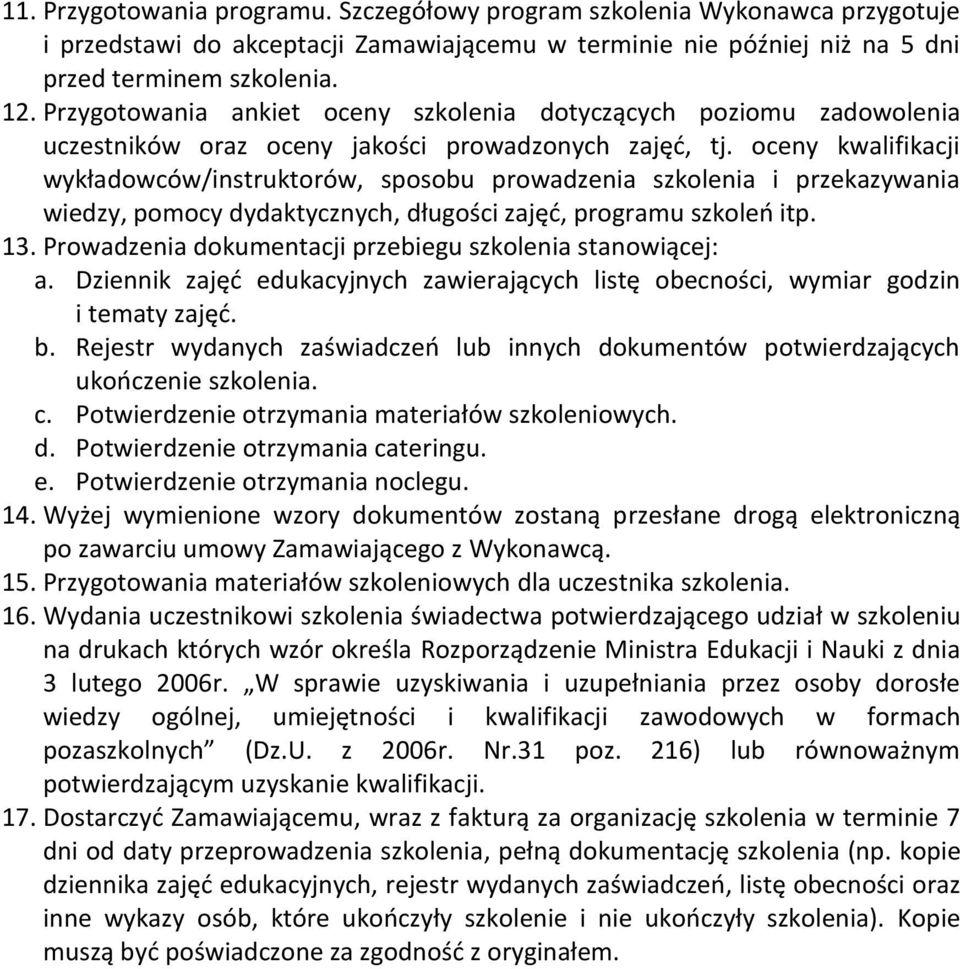 oceny kwalifikacji wykładowców/instruktorów, sposobu prowadzenia szkolenia i przekazywania wiedzy, pomocy dydaktycznych, długości zajęć, programu szkoleń itp. 13.