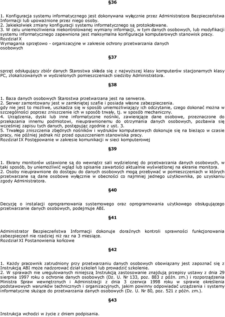 W celu uniemoŝliwienia niekontrolowanej wymiany informacji, w tym danych osobowych, lub modyfikacji systemu informatycznego zapewniona jest maksymalna konfiguracja komputerowych stanowisk pracy.