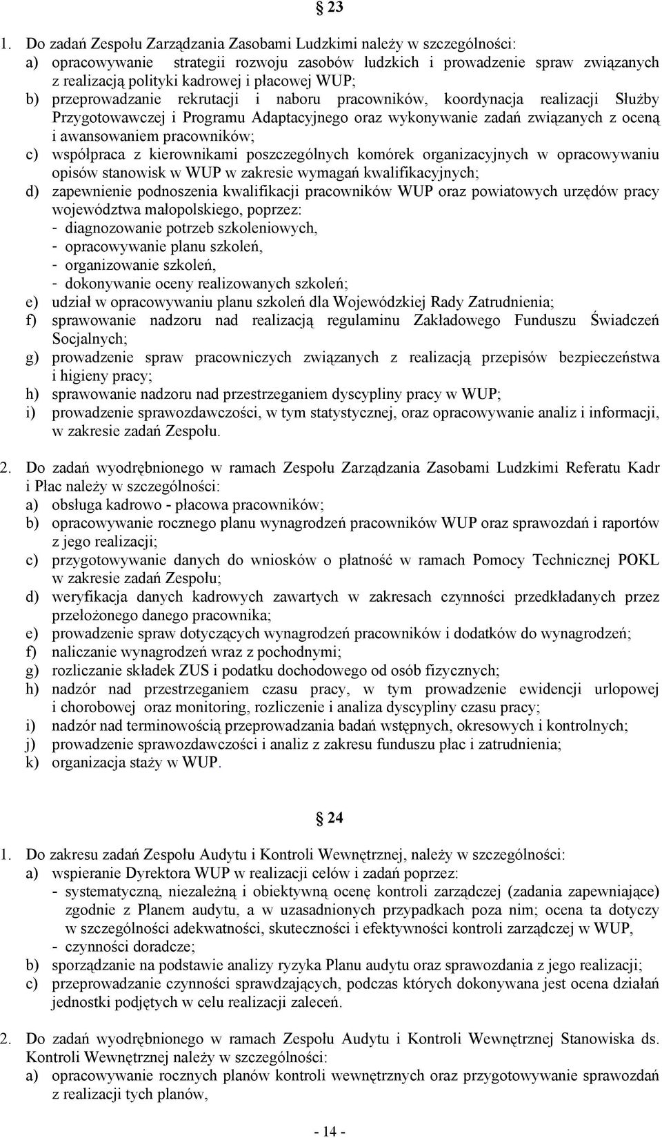 pracowników; c) współpraca z kierownikami poszczególnych komórek organizacyjnych w opracowywaniu opisów stanowisk w WUP w zakresie wymagań kwalifikacyjnych; d) zapewnienie podnoszenia kwalifikacji