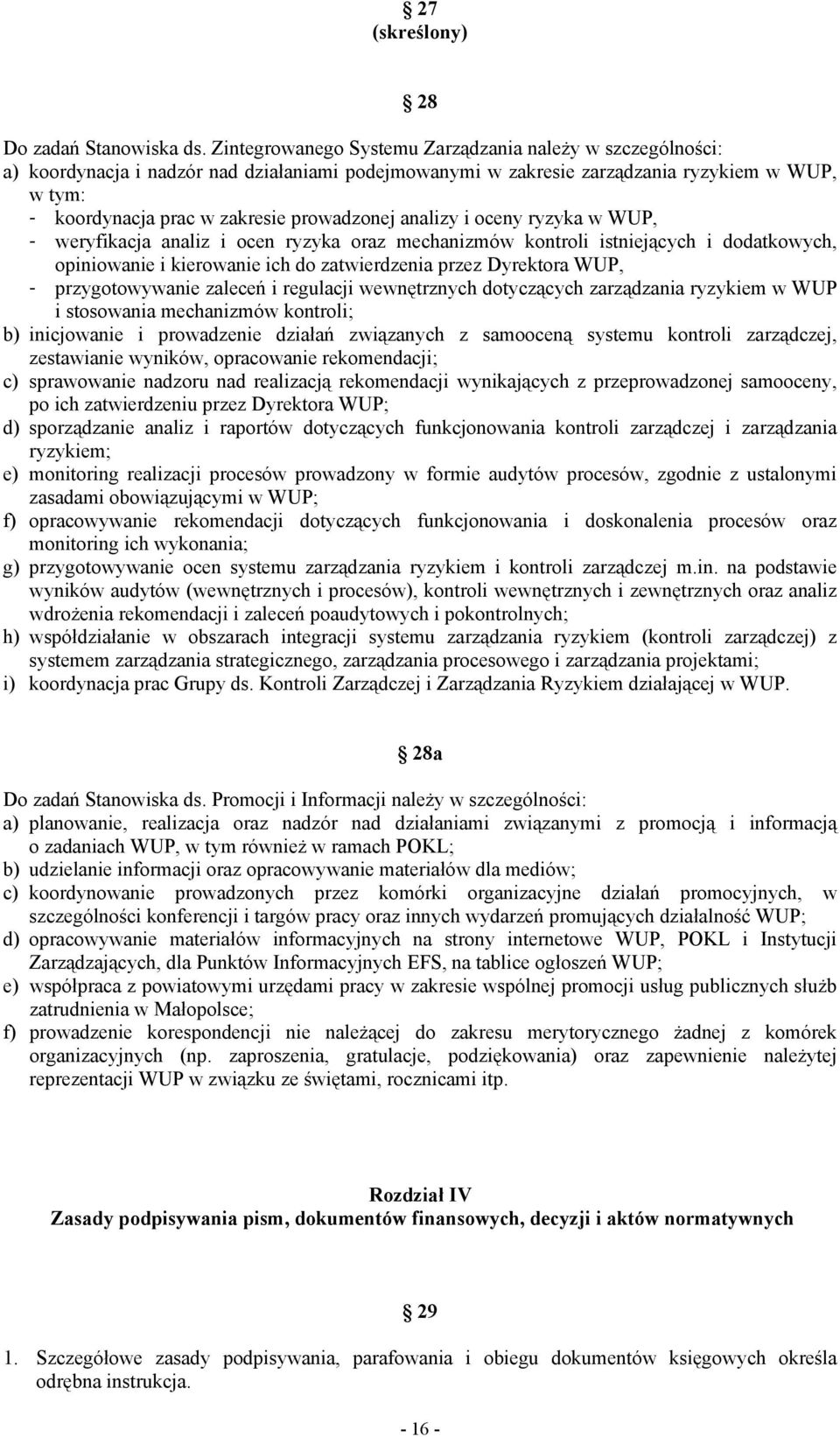 prowadzonej analizy i oceny ryzyka w WUP, - weryfikacja analiz i ocen ryzyka oraz mechanizmów kontroli istniejących i dodatkowych, opiniowanie i kierowanie ich do zatwierdzenia przez Dyrektora WUP, -