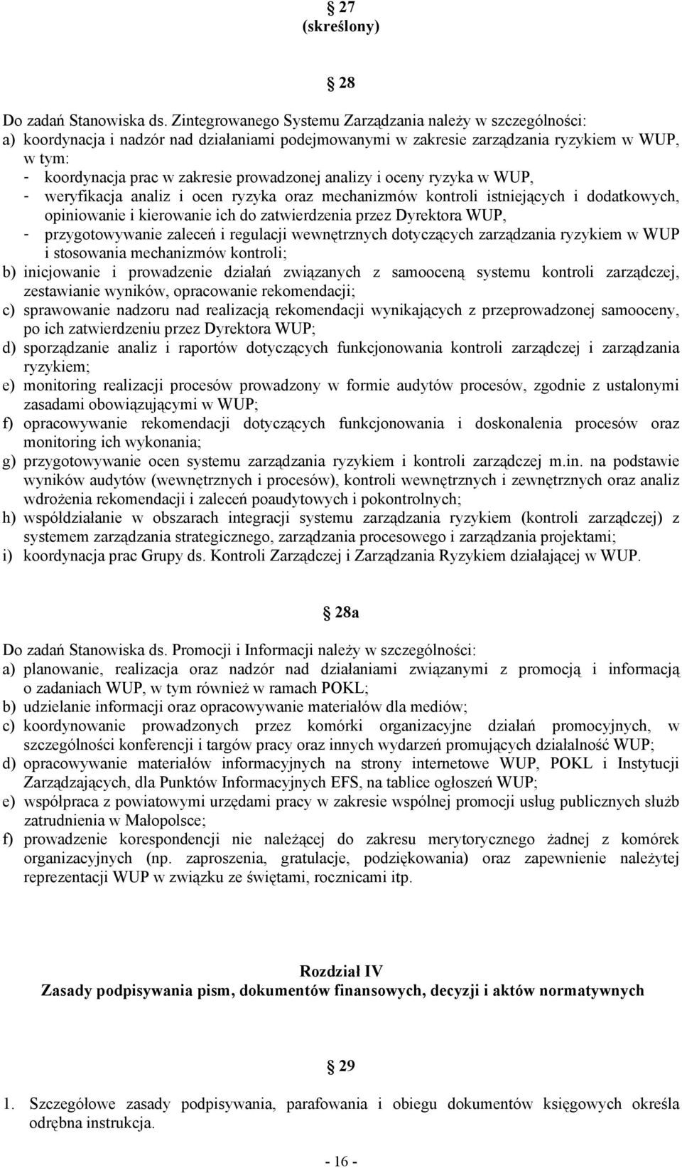 prowadzonej analizy i oceny ryzyka w WUP, - weryfikacja analiz i ocen ryzyka oraz mechanizmów kontroli istniejących i dodatkowych, opiniowanie i kierowanie ich do zatwierdzenia przez Dyrektora WUP, -