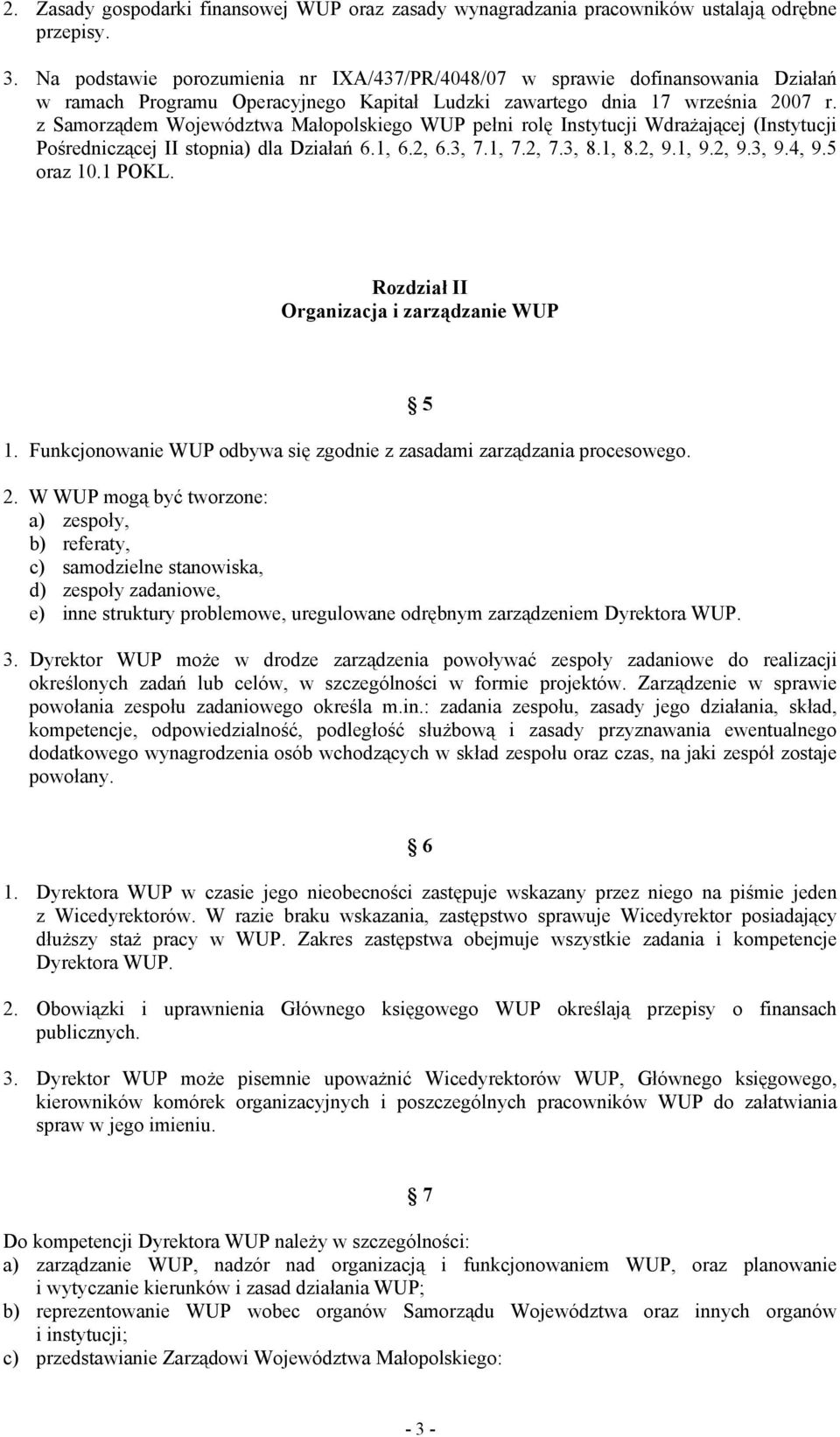 z Samorządem Województwa Małopolskiego WUP pełni rolę Instytucji Wdrażającej (Instytucji Pośredniczącej II stopnia) dla Działań 6.1, 6.2, 6.3, 7.1, 7.2, 7.3, 8.1, 8.2, 9.1, 9.2, 9.3, 9.4, 9.5 oraz 10.