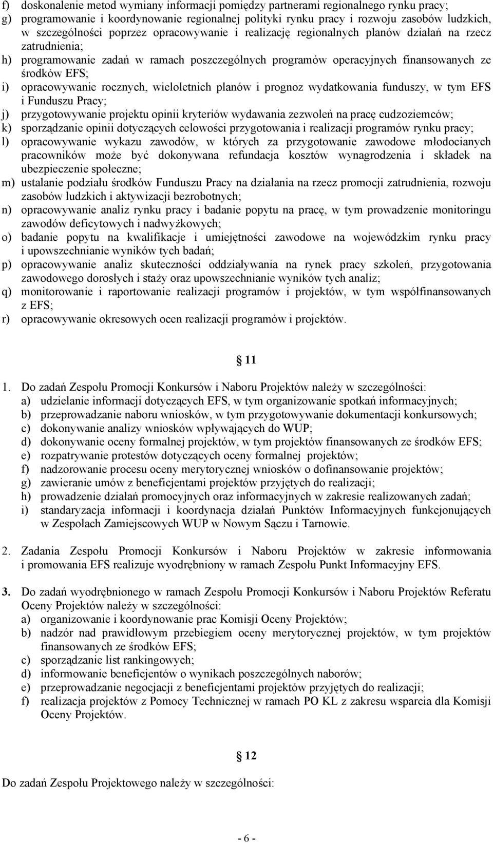 opracowywanie rocznych, wieloletnich planów i prognoz wydatkowania funduszy, w tym EFS i Funduszu Pracy; j) przygotowywanie projektu opinii kryteriów wydawania zezwoleń na pracę cudzoziemców; k)