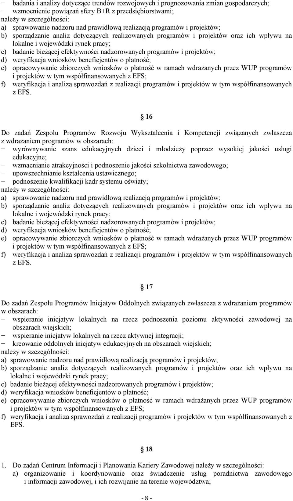 nadzorowanych programów i projektów; d) weryfikacja wniosków beneficjentów o płatność; e) opracowywanie zbiorczych wniosków o płatność w ramach wdrażanych przez WUP programów i projektów w tym