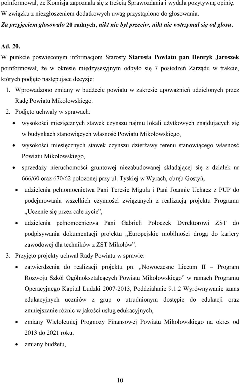 decyzje: 1. Wprowadzono zmiany w budżecie powiatu w zakresie upoważnień udzielonych przez Radę Powiatu Mikołowskiego. 2.