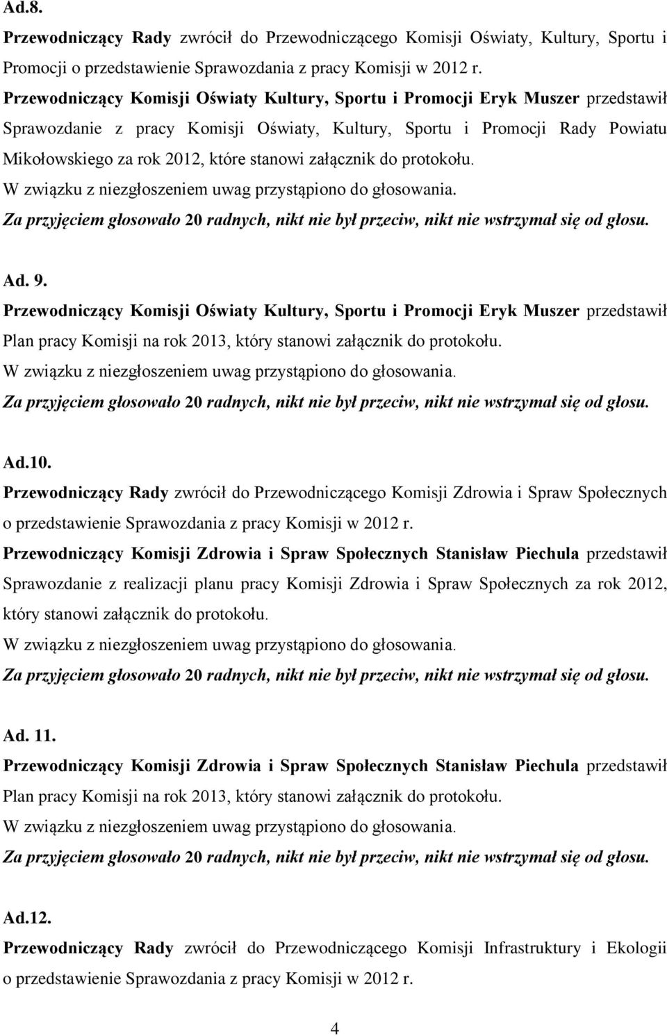 stanowi załącznik do protokołu. Ad. 9. Przewodniczący Komisji Oświaty Kultury, Sportu i Promocji Eryk Muszer przedstawił Plan pracy Komisji na rok 2013, który stanowi załącznik do protokołu. Ad.10.