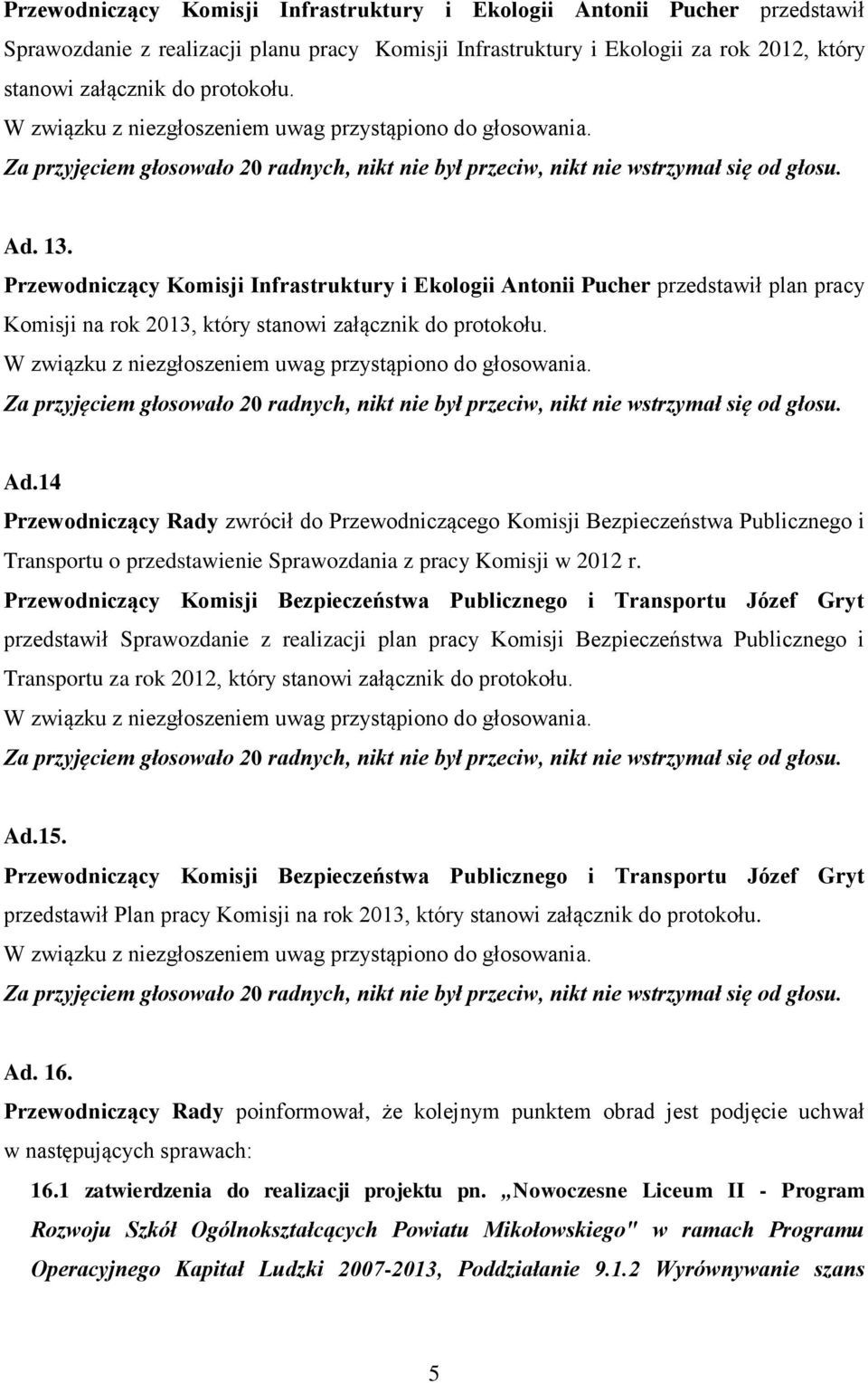 14 Przewodniczący Rady zwrócił do Przewodniczącego Komisji Bezpieczeństwa Publicznego i Transportu o przedstawienie Sprawozdania z pracy Komisji w 2012 r.