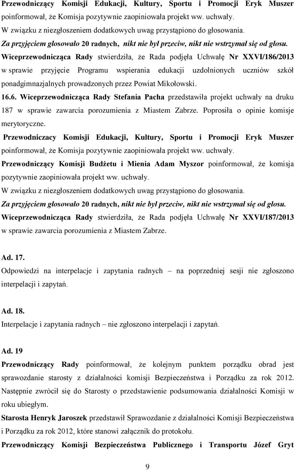 Mikołowski. 16.6. Wiceprzewodnicząca Rady Stefania Pacha przedstawiła projekt uchwały na druku 187 w sprawie zawarcia porozumienia z Miastem Zabrze. Poprosiła o opinie komisje merytoryczne.