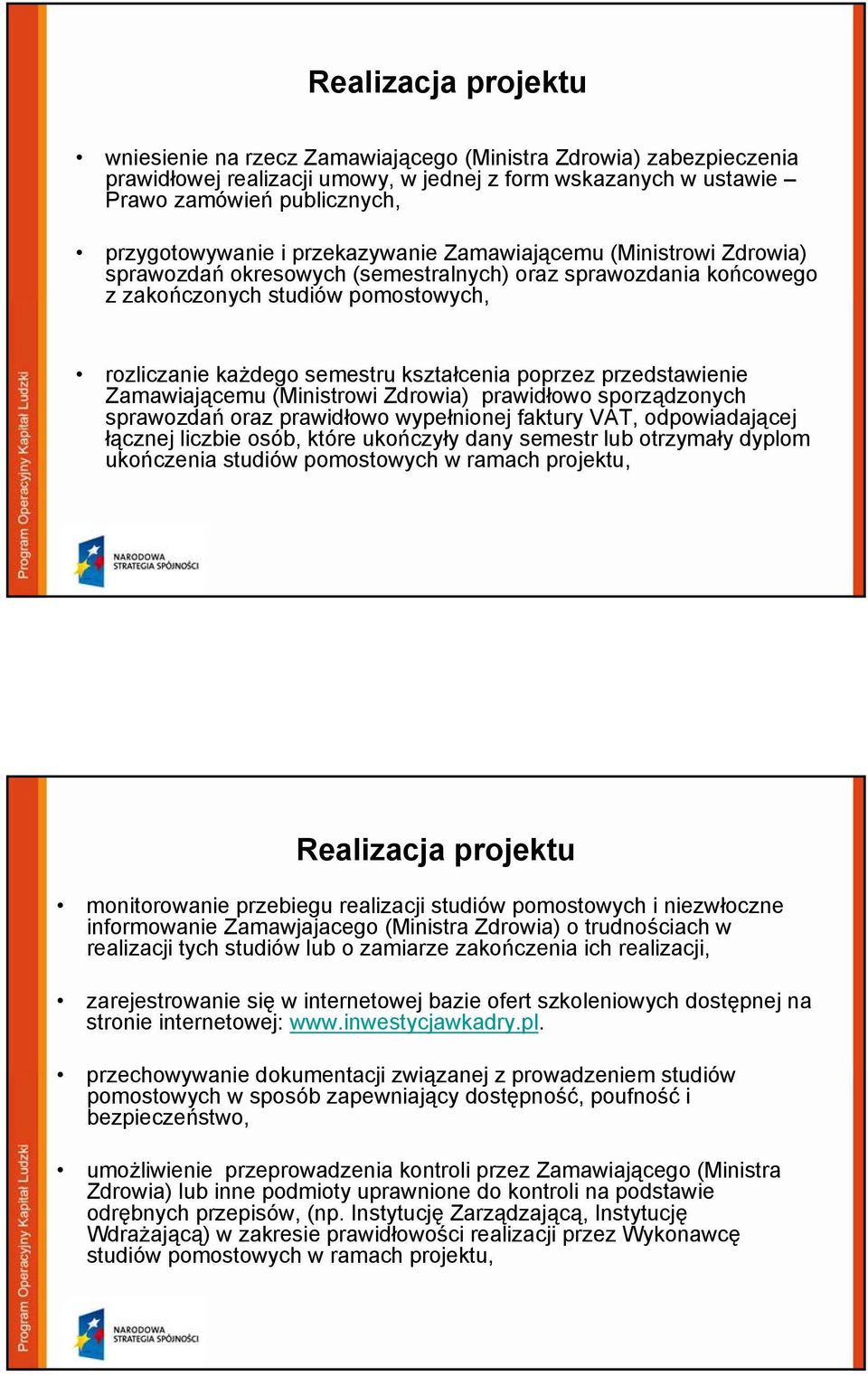 poprzez przedstawienie Zamawiającemu (Ministrowi Zdrowia) prawidłowo sporządzonych sprawozdań oraz prawidłowo wypełnionej faktury VAT, odpowiadającej łącznej liczbie osób, które ukończyły dany