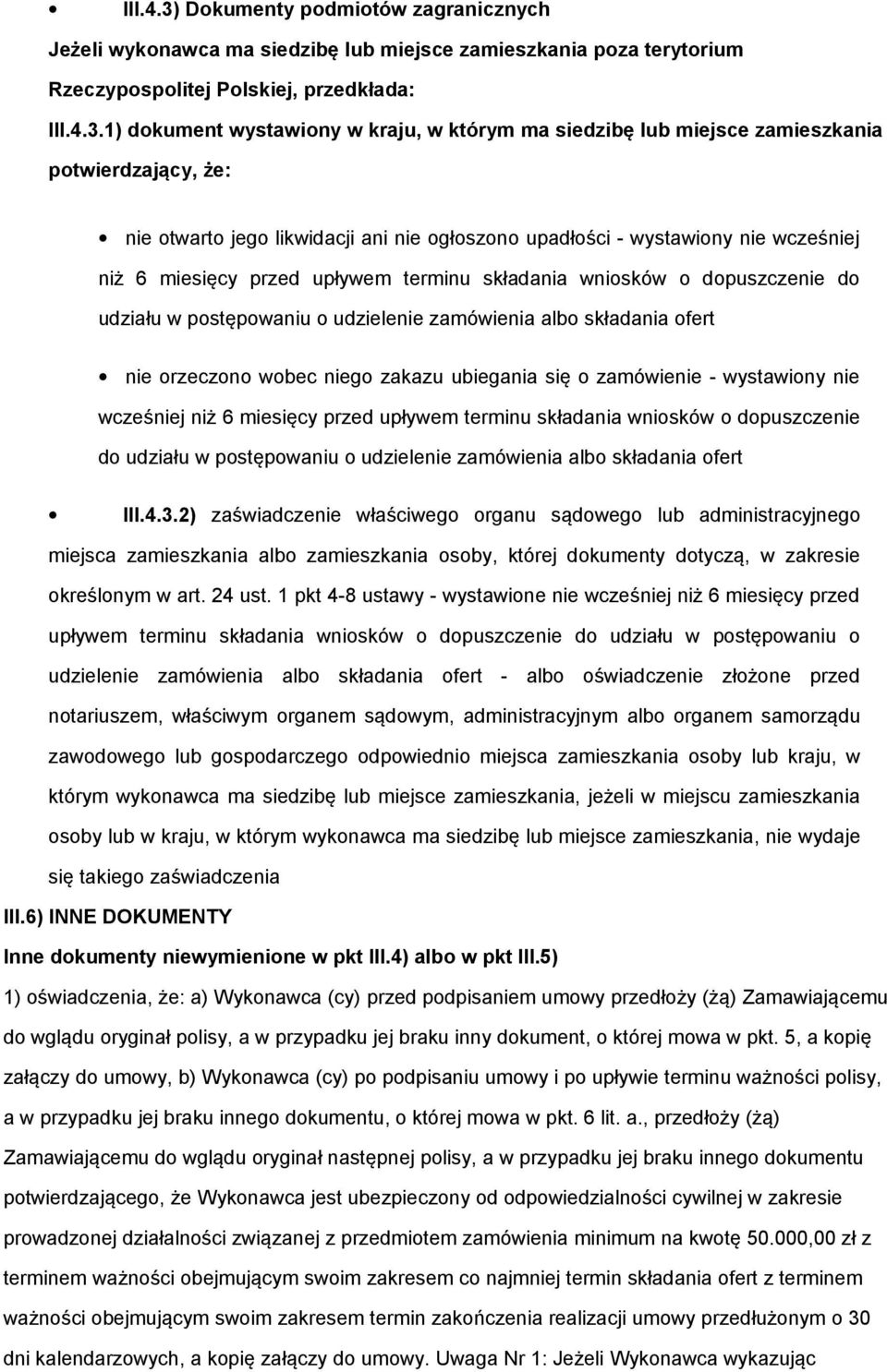 1) dokument wystawiony w kraju, w którym ma siedzibę lub miejsce zamieszkania potwierdzający, że: nie otwarto jego likwidacji ani nie ogłoszono upadłości - wystawiony nie wcześniej niż 6 miesięcy