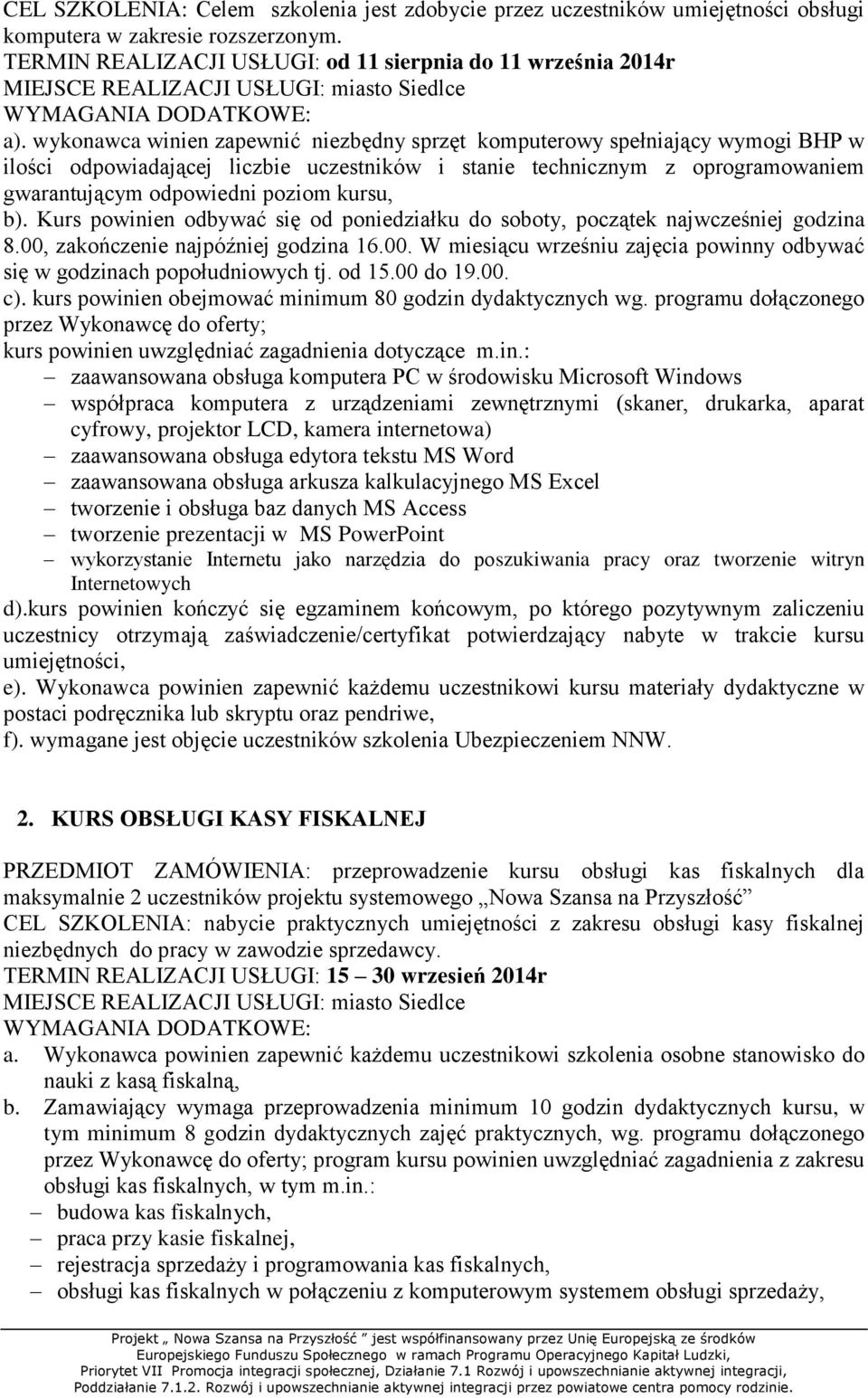 b). Kurs powinien odbywać się od poniedziałku do soboty, początek najwcześniej godzina 8.00, zakończenie najpóźniej godzina 16.00. W miesiącu wrześniu zajęcia powinny odbywać się w godzinach popołudniowych tj.