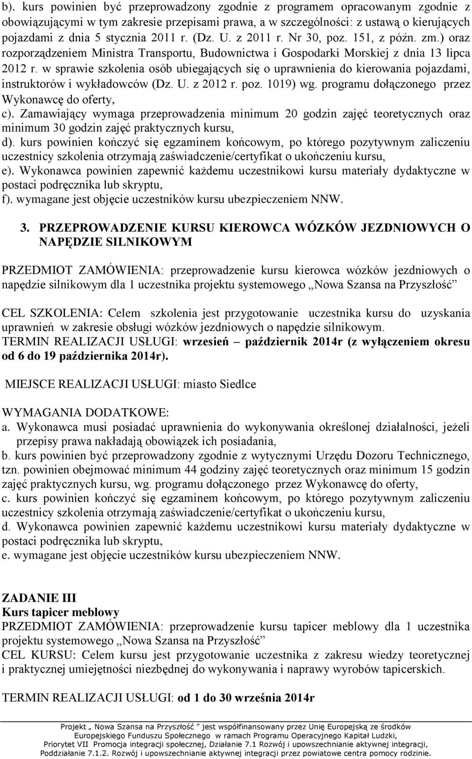 w sprawie szkolenia osób ubiegających się o uprawnienia do kierowania pojazdami, instruktorów i wykładowców (Dz. U. z 2012 r. poz. 1019) wg. programu dołączonego przez Wykonawcę do oferty, c).