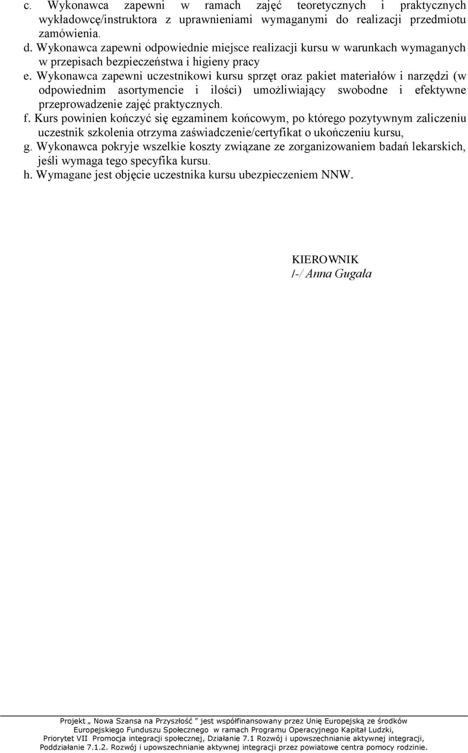 Wykonawca zapewni uczestnikowi kursu sprzęt oraz pakiet materiałów i narzędzi (w odpowiednim asortymencie i ilości) umożliwiający swobodne i efektywne przeprowadzenie zajęć praktycznych. f.