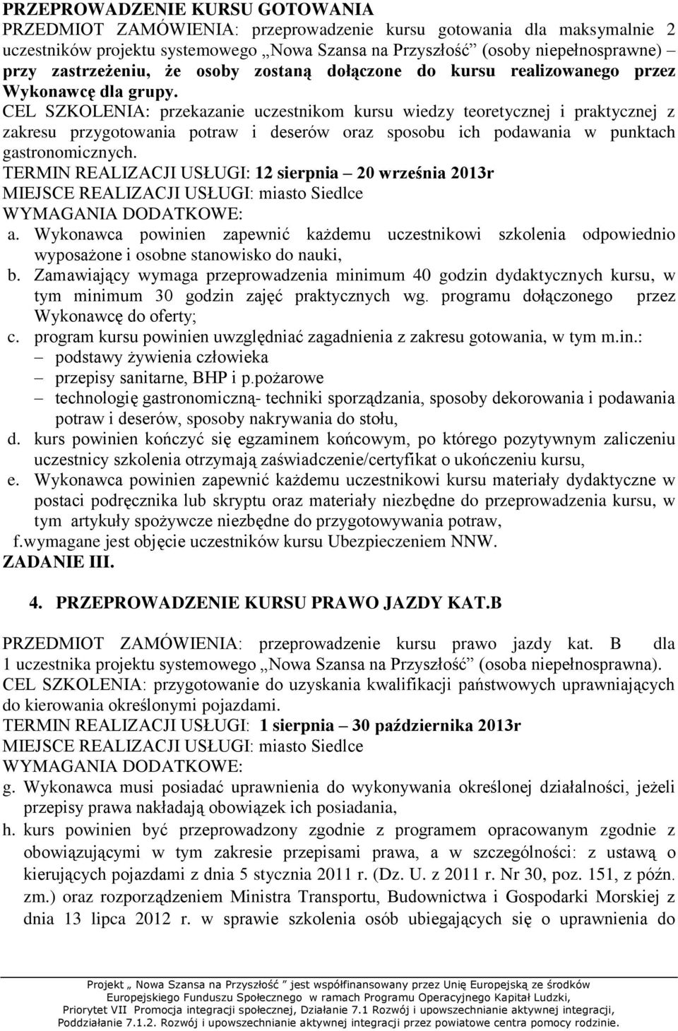 CEL SZKOLENIA: przekazanie uczestnikom kursu wiedzy teoretycznej i praktycznej z zakresu przygotowania potraw i deserów oraz sposobu ich podawania w punktach gastronomicznych.