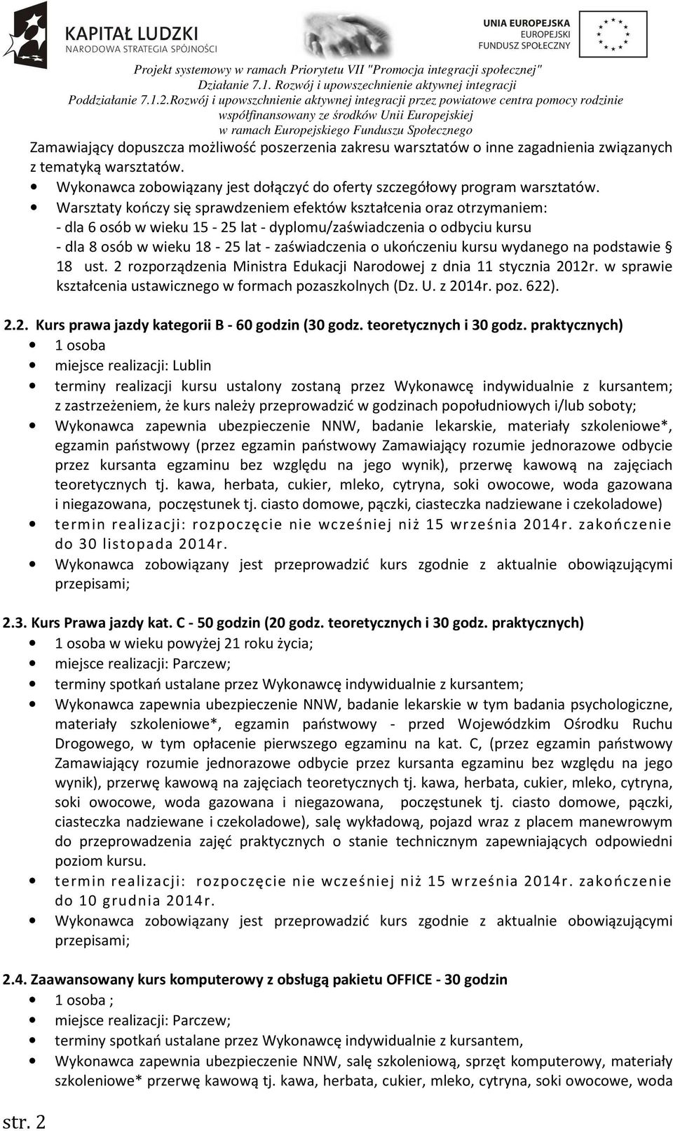 Warsztaty kończy się sprawdzeniem efektów kształcenia oraz otrzymaniem: - dla 6 osób w wieku 15-25 lat - dyplomu/zaświadczenia o odbyciu kursu - dla 8 osób w wieku 18-25 lat - zaświadczenia o