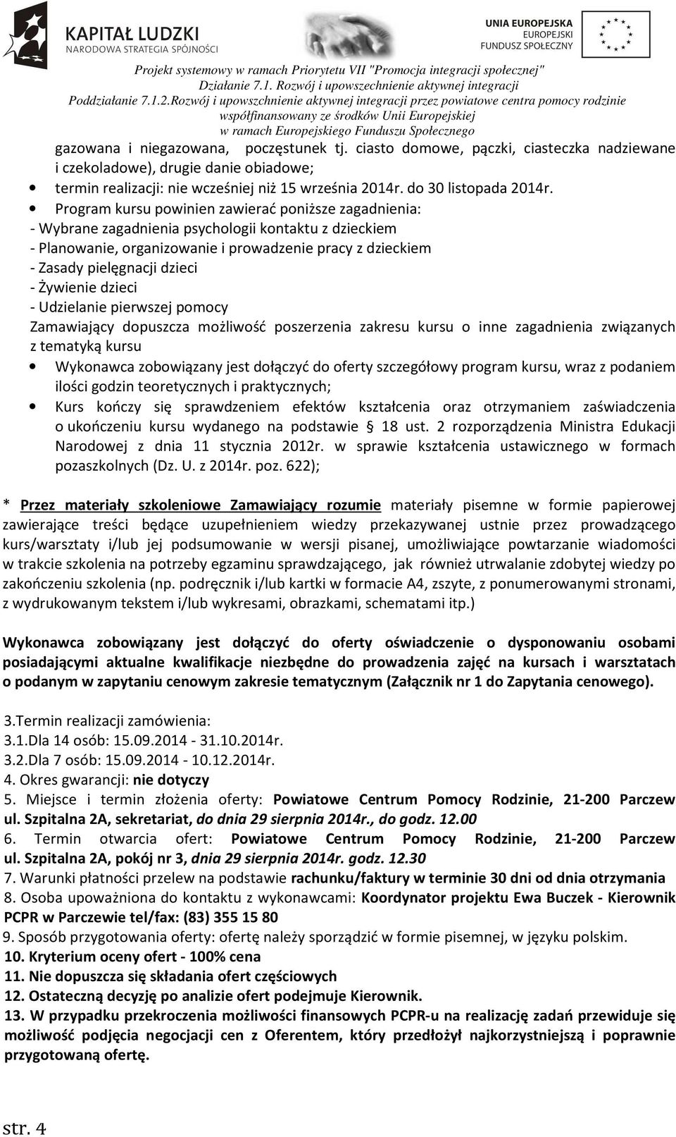 Program kursu powinien zawierać poniższe zagadnienia: - Wybrane zagadnienia psychologii kontaktu z dzieckiem - Planowanie, organizowanie i prowadzenie pracy z dzieckiem - Zasady pielęgnacji dzieci -