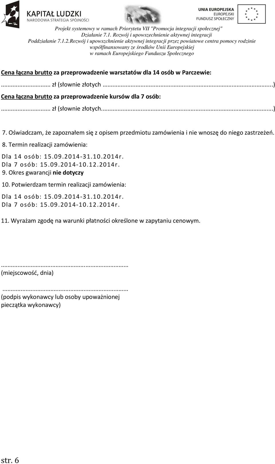 Termin realizacji zamówienia: Dla 14 osób: 15.09.2014-31.10.2014r. Dla 7 osób: 15.09.2014-10.12.2014r. 9. Okres gwarancji nie dotyczy 10.