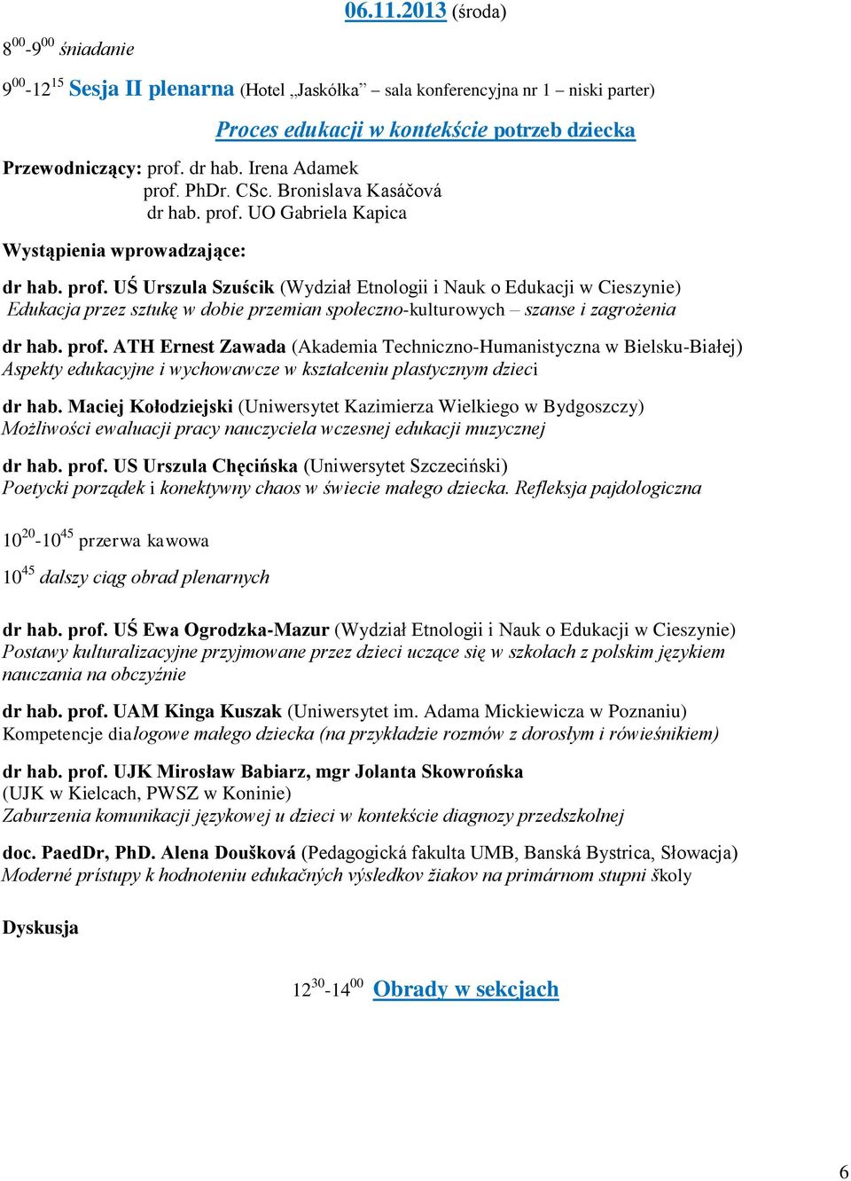 prof. ATH Ernest Zawada (Akademia Techniczno-Humanistyczna w Bielsku-Białej) Aspekty edukacyjne i wychowawcze w kształceniu plastycznym dzieci dr hab.