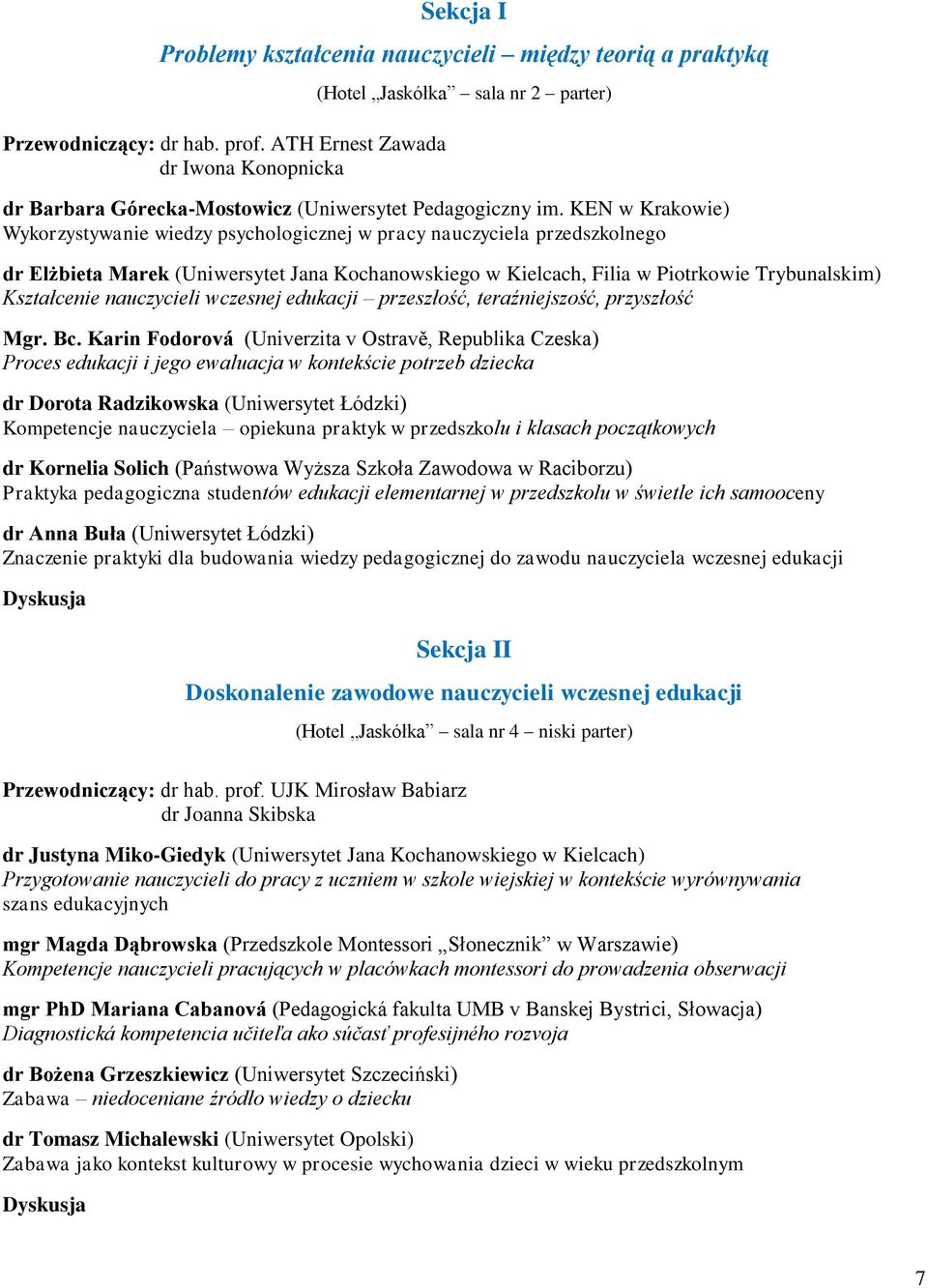 KEN w Krakowie) Wykorzystywanie wiedzy psychologicznej w pracy nauczyciela przedszkolnego dr Elżbieta Marek (Uniwersytet Jana Kochanowskiego w Kielcach, Filia w Piotrkowie Trybunalskim) Kształcenie