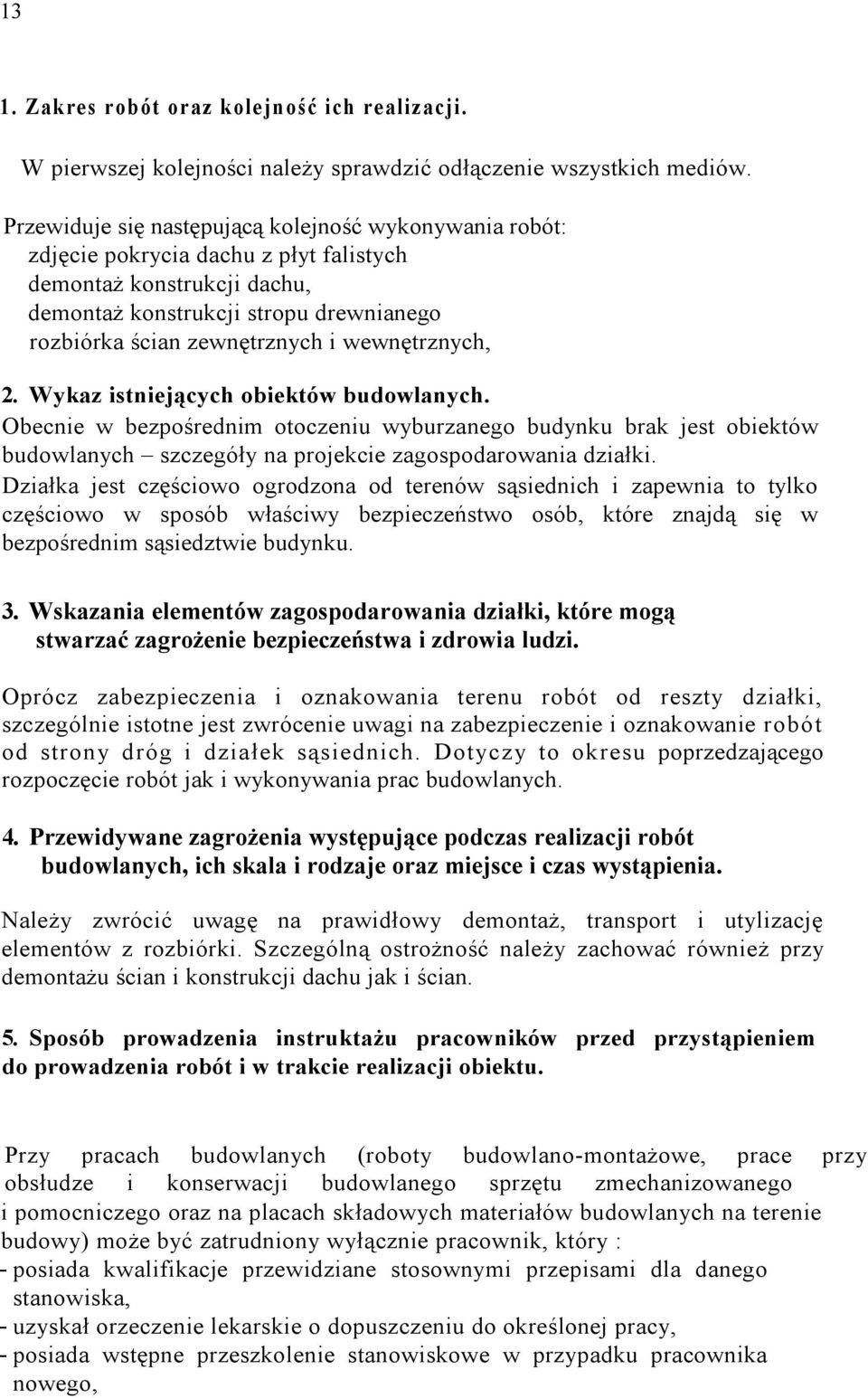 wewnętrznych, 2. Wykaz istniejących obiektów budowlanych. Obecnie w bezpośrednim otoczeniu wyburzanego budynku brak jest obiektów budowlanych szczegóły na projekcie zagospodarowania działki.