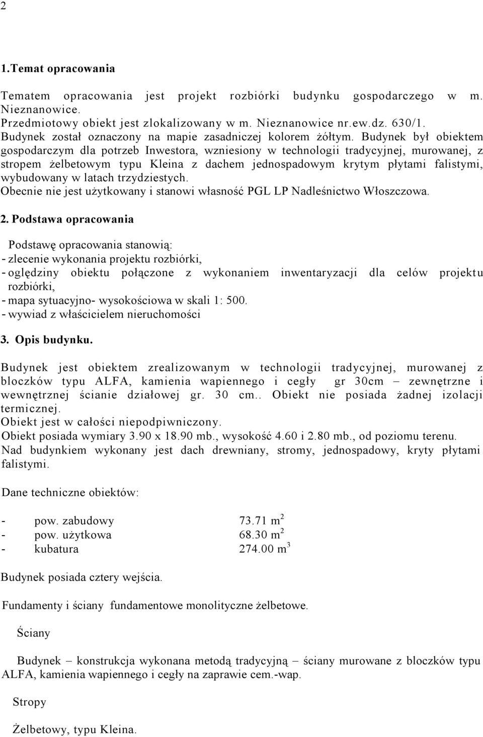 Budynek był obiektem gospodarczym dla potrzeb Inwestora, wzniesiony w technologii tradycyjnej, murowanej, z stropem żelbetowym typu Kleina z dachem jednospadowym krytym płytami falistymi, wybudowany