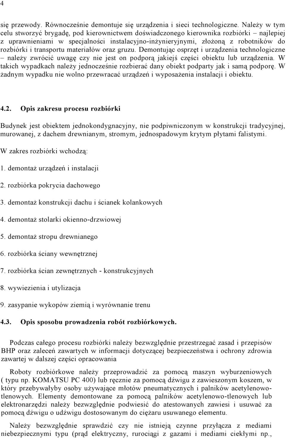 transportu materiałów oraz gruzu. Demontując osprzęt i urządzenia technologiczne należy zwrócić uwagę czy nie jest on podporą jakiejś części obiektu lub urządzenia.