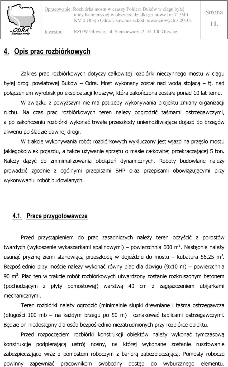 Na czas prac rozbiórkowych teren należy odgrodzić taśmami ostrzegawczymi, a po zakończeniu rozbiórki wykonać trwałe przeszkody uniemożliwiające dojazd do brzegów akwenu po śladzie dawnej drogi.