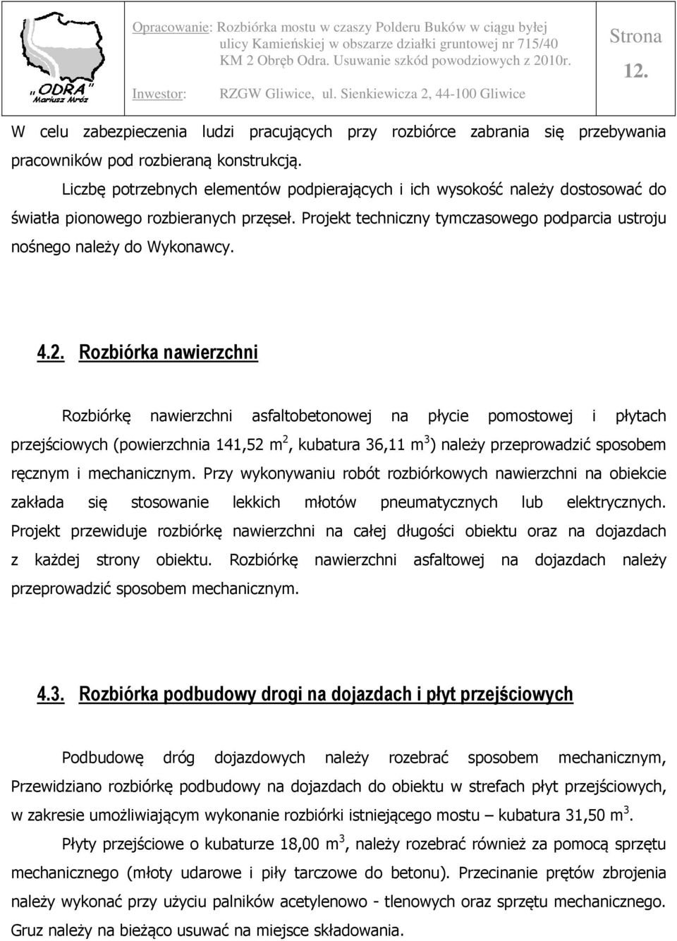 4.2. Rozbiórka nawierzchni Rozbiórkę nawierzchni asfaltobetonowej na płycie pomostowej i płytach przejściowych (powierzchnia 141,52 m 2, kubatura 36,11 m 3 ) należy przeprowadzić sposobem ręcznym i