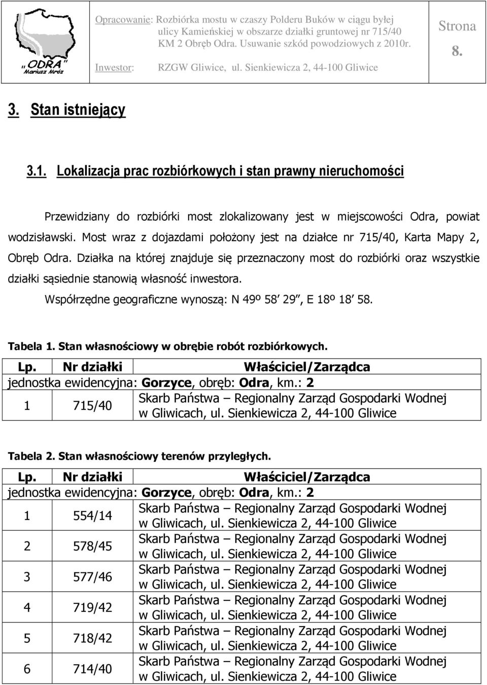 Działka na której znajduje się przeznaczony most do rozbiórki oraz wszystkie działki sąsiednie stanowią własność inwestora. Współrzędne geograficzne wynoszą: N 49º 58 29, E 18º 18 58. Tabela 1.