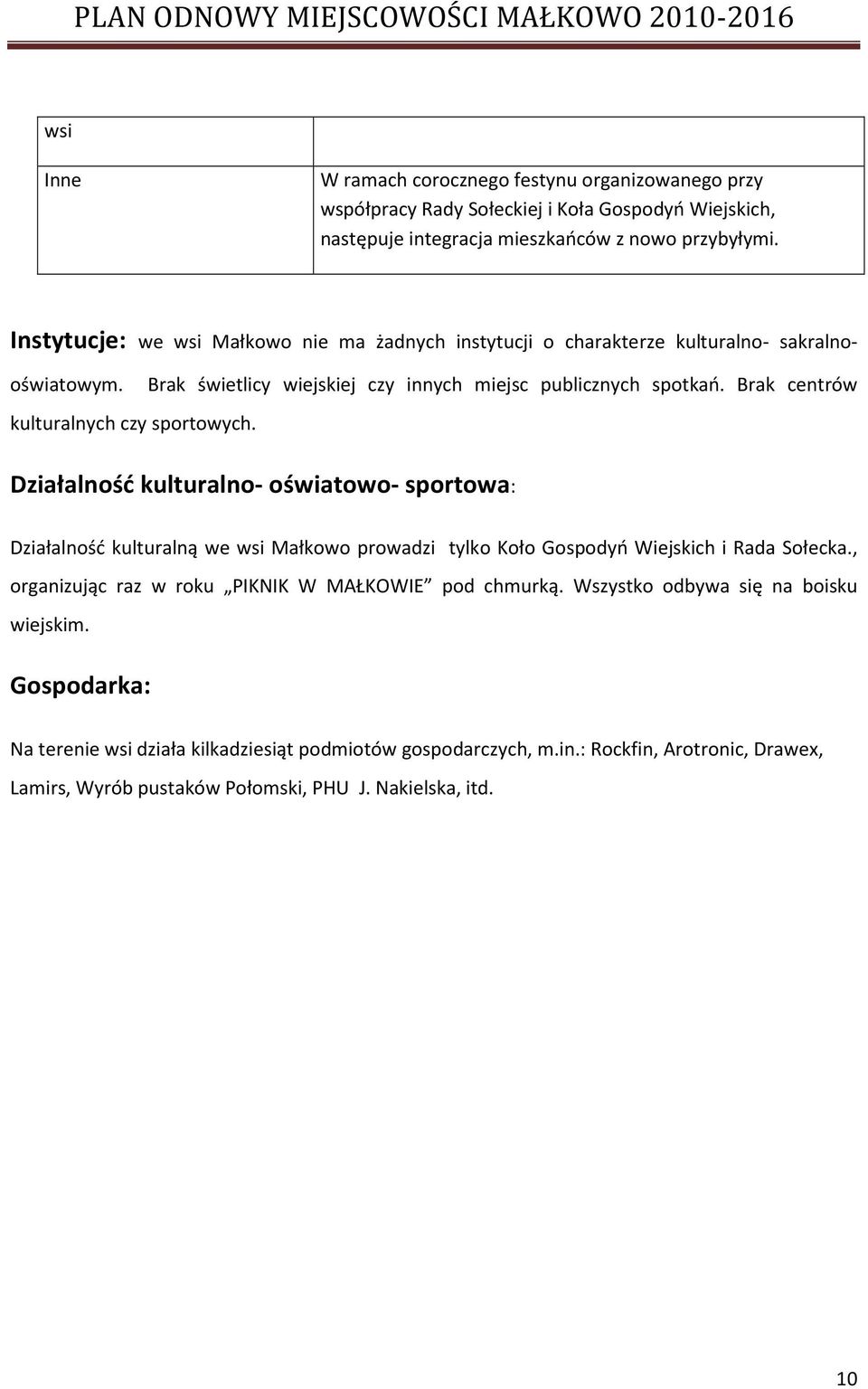 Brak centrów kulturalnych czy sportowych. Działalność kulturalno- oświatowo- sportowa: Działalność kulturalną we wsi Małkowo prowadzi tylko Koło Gospodyń Wiejskich i Rada Sołecka.
