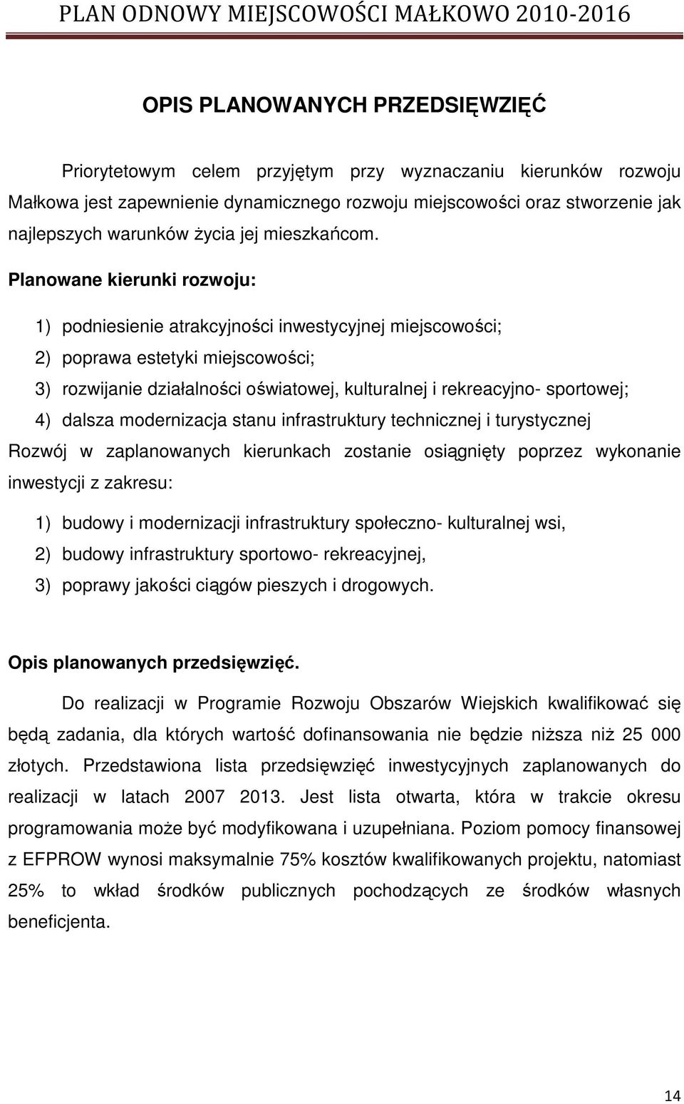 Planowane kierunki rozwoju: 1) podniesienie atrakcyjności inwestycyjnej miejscowości; 2) poprawa estetyki miejscowości; 3) rozwijanie działalności oświatowej, kulturalnej i rekreacyjno- sportowej; 4)