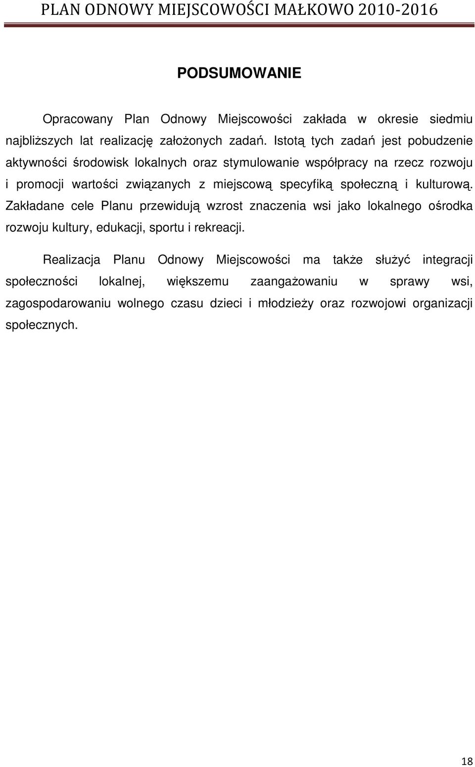 specyfiką społeczną i kulturową. Zakładane cele Planu przewidują wzrost znaczenia wsi jako lokalnego ośrodka rozwoju kultury, edukacji, sportu i rekreacji.