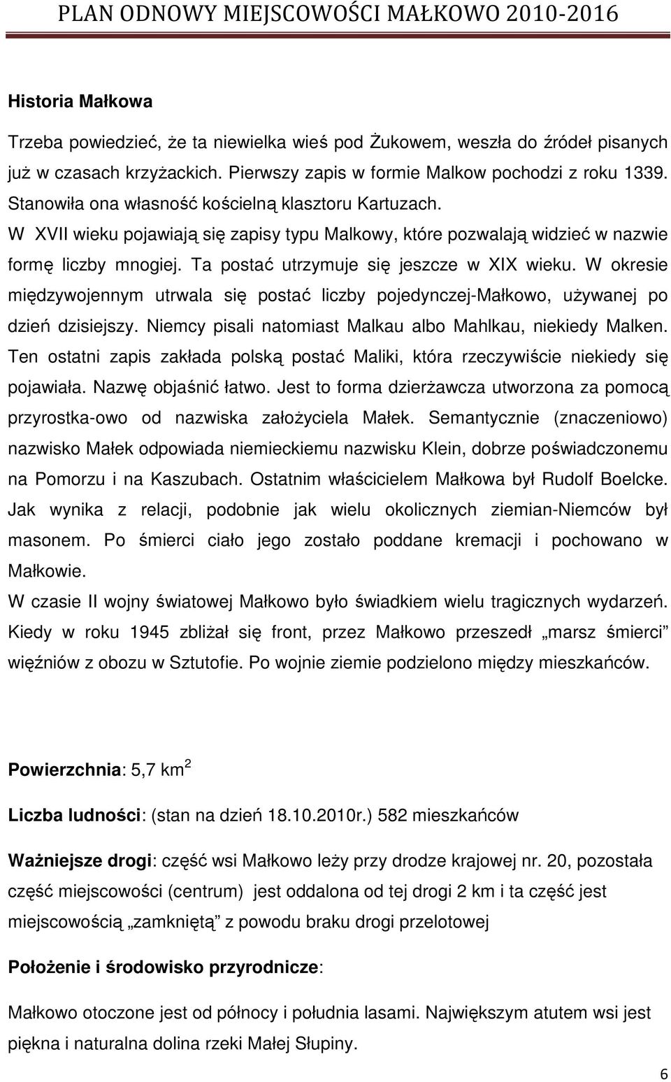 Ta postać utrzymuje się jeszcze w XIX wieku. W okresie międzywojennym utrwala się postać liczby pojedynczej-małkowo, uŝywanej po dzień dzisiejszy.