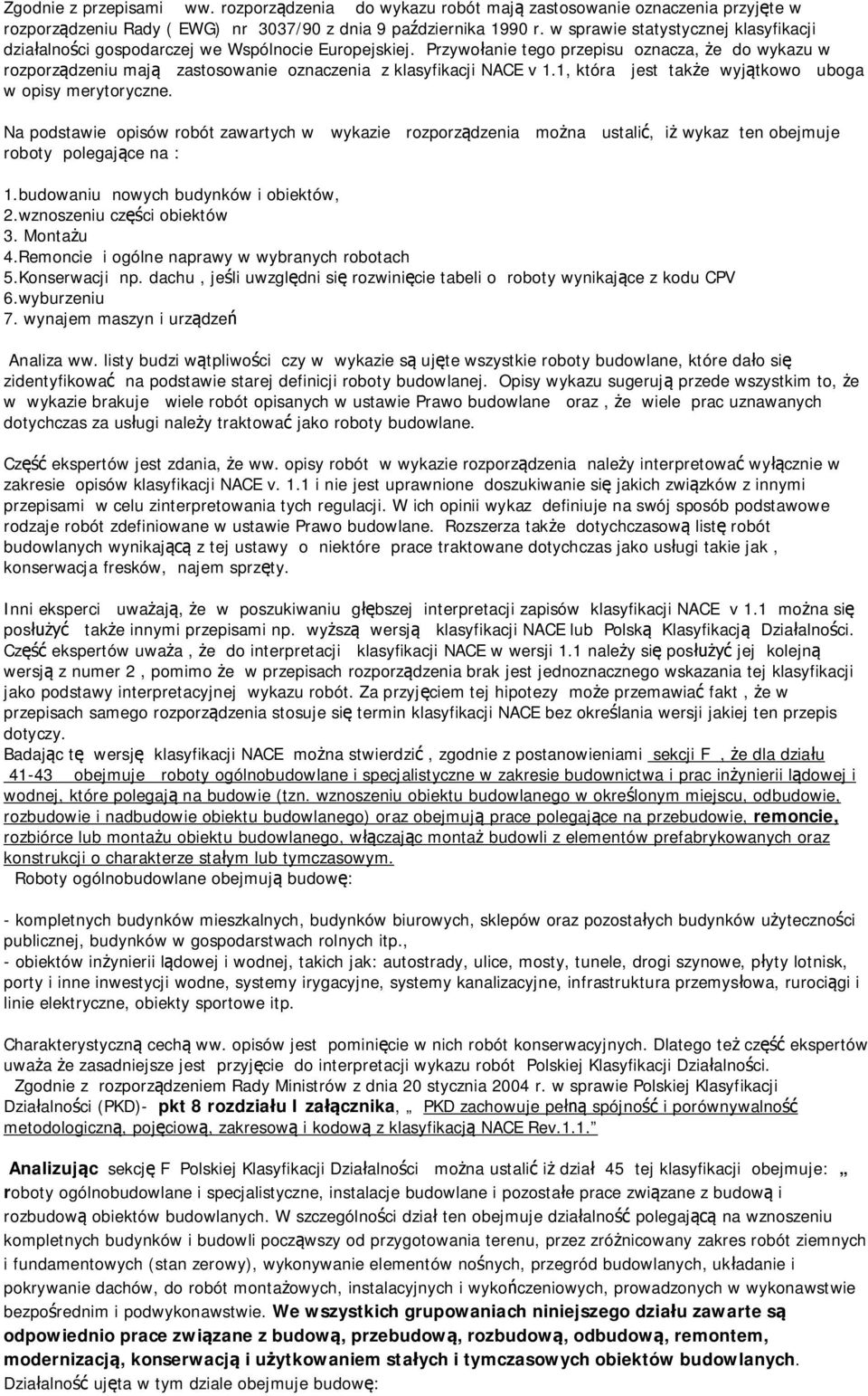 Przywołanie tego przepisu oznacza, że do wykazu w rozporządzeniu mają zastosowanie oznaczenia z klasyfikacji NACE v 1.1, która jest także wyjątkowo uboga w opisy merytoryczne.