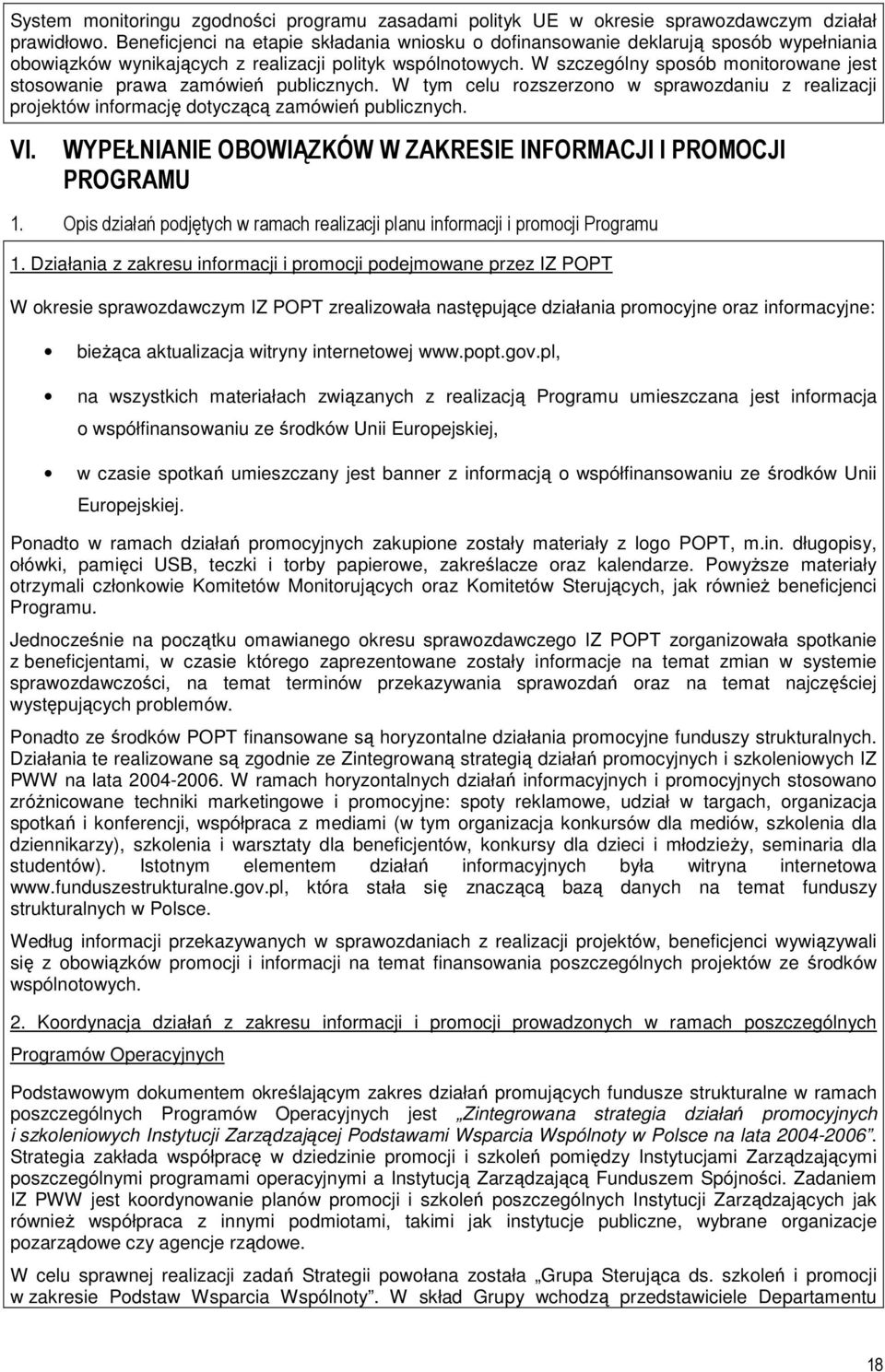 W szczególny sposób monitorowane jest stosowanie prawa zamówień publicznych. W tym celu rozszerzono w sprawozdaniu z realizacji projektów informację dotyczącą zamówień publicznych. VI.