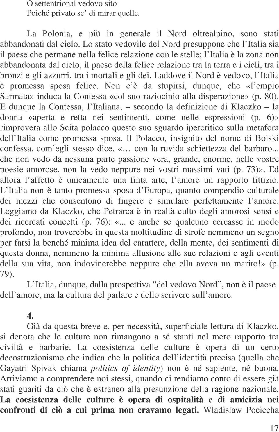 terra e i cieli, tra i bronzi e gli azzurri, tra i mortali e gli dei. Laddove il Nord è vedovo, l Italia è promessa sposa felice.